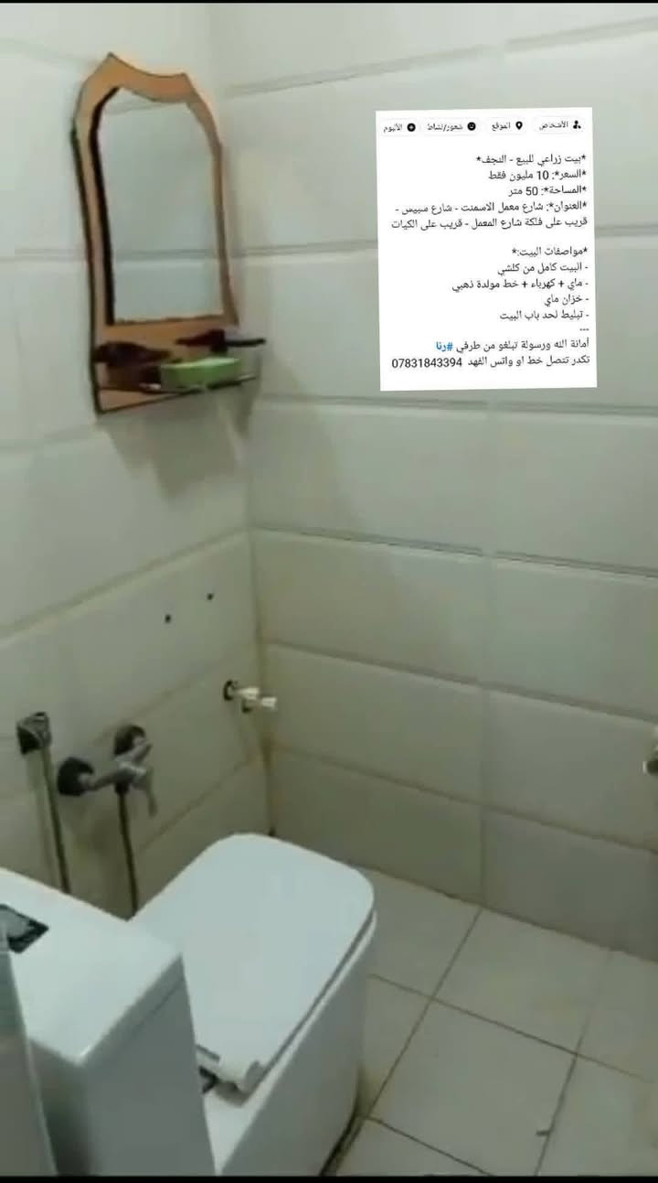*بيت زراعي للبيع - النجف* 
*السعر*: 10 مليون فقط 
*المساحة*: 50 متر
*العنوان*: شارع معمل الاسمنت - شارع سبيس - قريب على فلكة شارع المعمل - قريب على الكيات

*مواصفات البيت:*
- البيت كامل من كلشي
- ماي + كهرباء + خط مولدة ذهبي 
- خزان ماي
- تبليط لحد باب البيت
---
أمانة الله ورسولة تبلغو من طرفي #رنا 
تكدر تتصل خط او واتس الفهد  ***********
