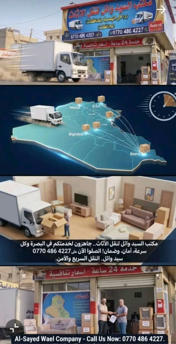 لا توجد تفاصيل

نص مكتوب في الصور:
- أهلاً بيكم. ويَّا شركة مكتب السيد وائل، النقل مالكم آمن وسريع. نشحنلكم غراضكم داخل البصرة ولكل محافظات العراق. من بابك لبابك! لا تشيل هم. داخل البصرة لكل المحافظات من الباب للباب شركة مكتب السيد وائل خدمة 24 ساعة ***********
- مكتب السيد وائل لنقل الأثاث.. جاهزون لخدمتكم في البصرة وكل سرعة، أمان، وضمان! اتصلوا الآن على *********** سيد وائل.. النقل السريع والآمن. خدمة 24 ساعة - أسعار تنافسية Al-Sayed Wael Company - Call Us Now: ***********.