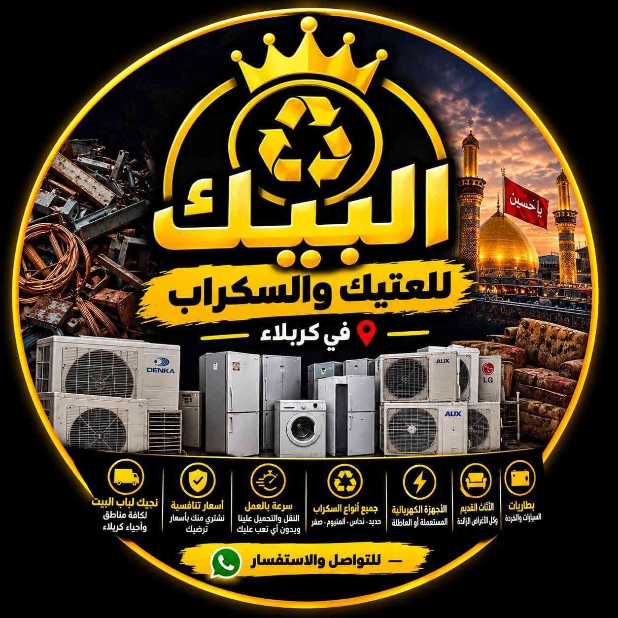 إعلان: #معرض #البيك 
 نشتري جميع أنواع العتيك والأغراض المستعملة في كربلاء 📢
​هل عندك أغراض قديمة أو سكراب ما تحتاجه وماخذ مكان بالبيت؟ إحنا نشتريها منك وبأفضل الأسعار!
​✅ شنو نشتري؟
​جميع أنواع السكراب (حديد، نحاس، ألمنيوم، صفر).
​الأجهزة الكهربائية المستعملة أو العاطلة (ثلاجات، مجمدات، غسالات، سبالت، مكيفات).
​الأثاث القديم والأغراض الزايدة عن الحاجة.
​بطاريات السيارات والخردة بكل أنواعها.
​🚚 #مميزاتنا:
​نجيك لباب البيت: خدمة الوصول لكافة مناطق وأحياء كربلاء المقدسة.
​أسعار تنافسية: نشتري منك بأسعار ترضيك وبما يرضي الله.
​سرعة بالعمل: 
#النقل #والتحميل ..علينا وبدون أي تعب عليك.
​📞 #للتواصل #والاستفسار:
اتصل بينا على الرقم: 
أو راسلنا على الواتساب على نفس الرقم.
***********
***********

نص مكتوب في الصور:
- نشتري جميع أنواع العتيك والأغراض المستعملة في كربلاء - شراء العتيك والسكراب في كربلاء - شنو نشتري ؟ جميع أنواع السكراب (حديد، نحاس، ألمنيوم، صفر) الأجهزة الكهربائية المستعملة أو العاطلة (ثلاجات، مجمدات، غسالات، سبالات، مكيفات) الأثاث القديم والأغراض الزايدة عن الحاجة بطاريات السيارات والخردة بكل أنواعها - مميزاتنا - نجيک لباب البيت خدمة الوصول لكافة مناطق وأحياء كربلاء المقدسة - أسعار تنافسية نشتري منك بأسعار ترضيك وبما يرضي الله - سرعة بالعمل النقل والتحميل علينا وبدون أي تعب عليك - كلشي قديم .. له قيمة ! - للتواصل والاستفسار: *********** *********** اتصل بنا أو راسلنا على الواتساب - كربلاء المقدسة - يا حسين
- البييك للعتيك والسكراب في كربلاء بطاريات السيارات والخردة الأثاث القديم وكل الأغراض الزائدة الأجهزة الكهربائية المستعملة أو العاطلة جميع أنواع السكراب حديد - نحاس - ألمنيوم - صفر سرعة بالعمل النقل والتحميل علينا وبدون أي تعب عليك أسعار تنافسية نشتري منك بأسعار ترضيك نجيك لباب البيت لكافة مناطق وأحياء كربلاء للتواصل والاستفسار