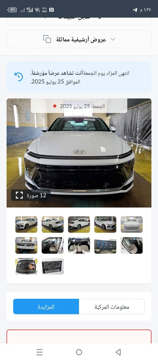سلام عليكم سونتا موديل 25 مكفولة رقم بصره تحويل بسمي هايبرد بس هذا الحادث سياره ***********

نص مكتوب في الصور:
- 93 4G ٥٤,١ K/S N 1:٣٦ م 3 / 12 bid.cars/en/lot/1- Sales History Similar archival offers
- 1 / 12 bid.cars/en/lot/1-
- عروض أرشيفية مماثلة انتهى المزاد يوم الجمعة أنت تشاهد عرضاً مؤرشفاً. الموافق 25 يوليو 2025. الجمعة, 25 يوليو 2025 12 صورة معلومات المركبة المزايدة
- عروض أرشيفية مماثلة
- انتهى المزاد يوم الجمعة أنت تشاهد عرضاً مؤرشفاً.
- الموافق 25 يوليو 2025.
- الجمعة, 25 يوليو 2025
- 12 صورة
- معلومات المركبة
- المزايدة