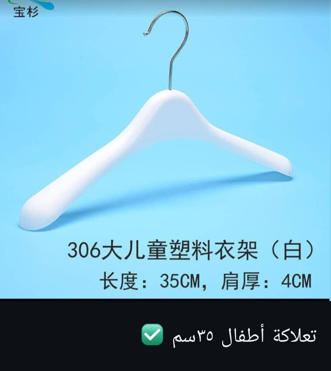 سلام عليكم توفر عدنة تعلاكة اطفال لون الابيض والاسود للتواصل والاستفسار 7886316605 واتساب جملة و مفرد

نص مكتوب في الصور:
- H-1688->
- 女款黑色
- 35CM
- 肩宽:4cm
- تعلاكة أطفال أسود ٣٥سم
- 宝杉 306大儿童塑料衣架 (白) 长度: 35CM, 肩厚: 4CM تعلاكة أطفال ٣٥ سم