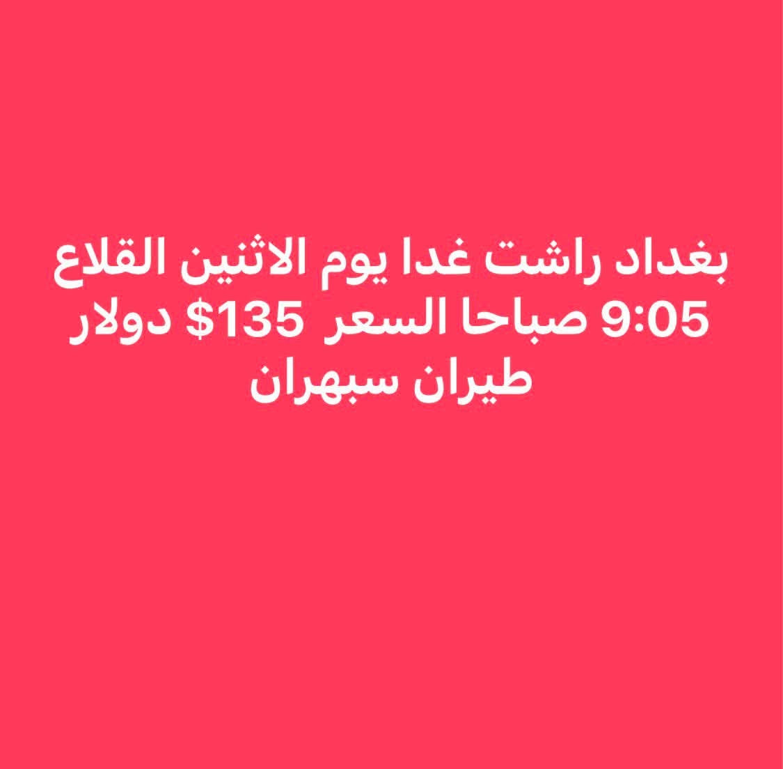 بورصة أسعار الطيران من مطاري بغداد والنجف إلى إيران
آخر تحديث
السفر  يوميه 2026/8/24
مشهد-طهران-راشت 
الأسعار ذهاب فقط
قابلة للتغيير حسب التوفر
الحجز حسب الأسبقية
***********
***********
