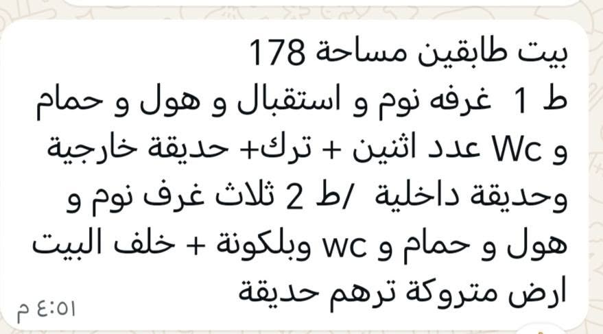 السلام عليكم جمعه العدل قرب جامع الشهيدين للاستفسار ***********

نص مكتوب في الصور:
- بيت طابقين مساحة 178
- ط 1 غرفه نوم و استقبال و هول و حمام و Wc عدد اثنين + ترك+ حديقة خارجية وحديقة داخلية /ط 2 ثلاث غرف نوم و هول و حمام و Wc وبلكونة + خلف البيت ارض متروكة ترهم حديقة
- ٤:٥١ م