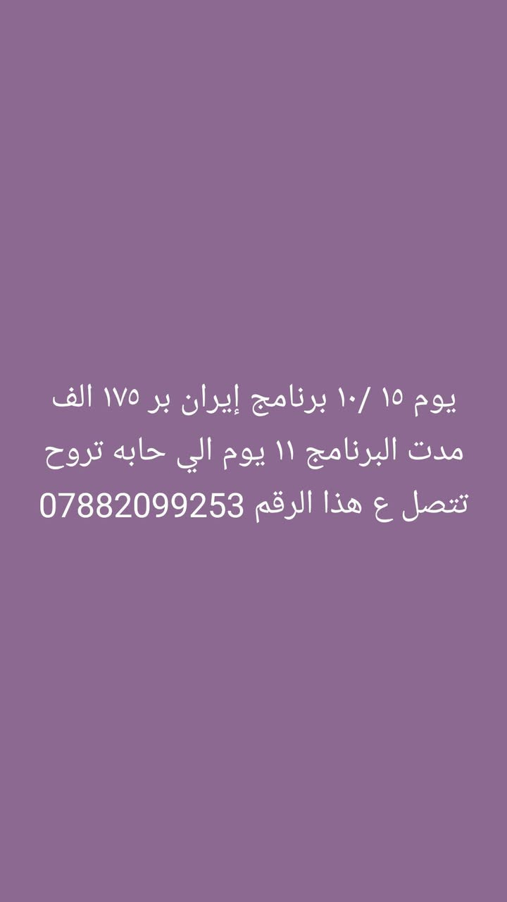 لا توجد تفاصيل

نص مكتوب في الصور:
- سلام عليكم باجر ب٤ العصر نروح الكربلا مبيت ستركس نقص ٣نفرات ب 10 نفر
- يوم 15 / 10 برنامج إيران بر 175 الف مدت البرنامج 11 يوم الي حابه تروح تتصل ع هذا الرقم ***********