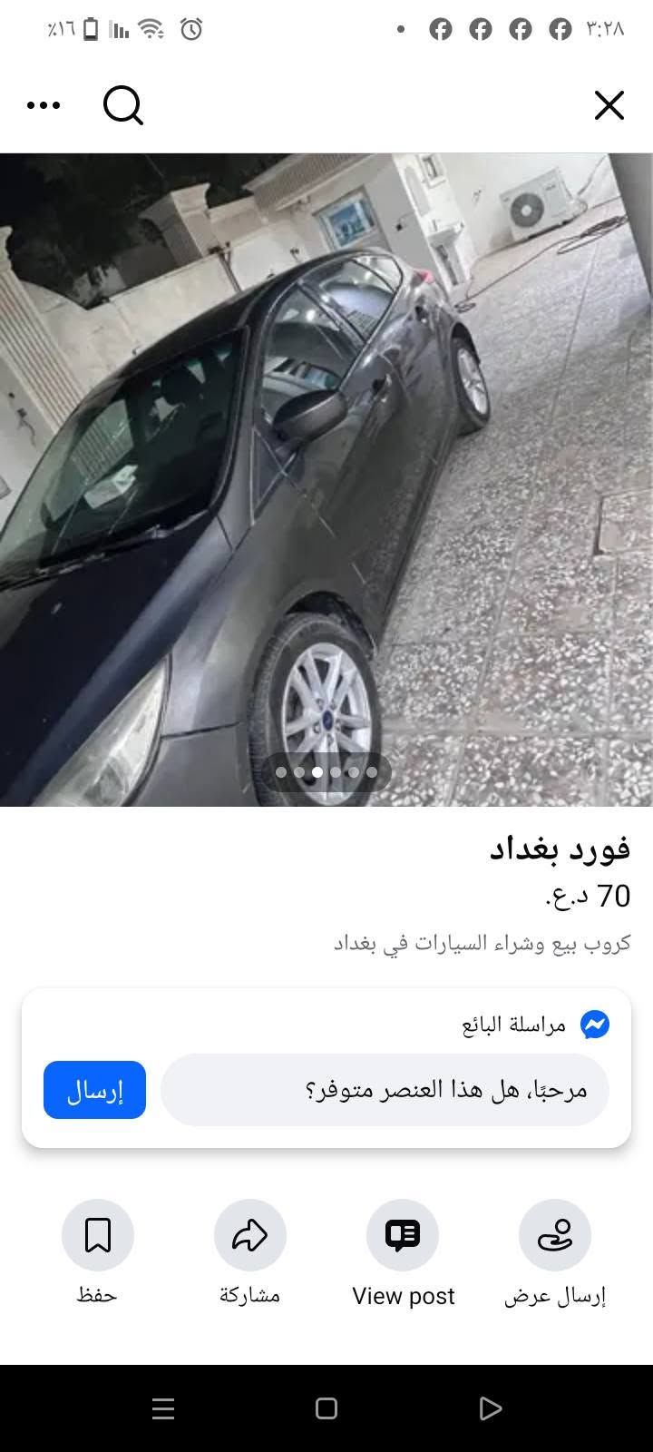 سيارة فورت فوكس موديل2018كاملة من كلشي لاكن بيه صفنه بالكير من امش ي مسافه تصفن بيع مستعجل 60ورقه وبيها مجال العنوان بغداد حي الجوادين ***********ابو علي

نص مكتوب في الصور:
- فورد بغداد
- فورد بغداد 70 د.ع. كروب بيع وشراء السيارات في بغداد مراسلة البائع مرحبا، هل هذا العنصر متوفر؟ إرسال حفظ مشاركة View post إرسال عرض
- فورد بغداد 70 د.ع. كروب بيع وشراء السيارات في بغداد مراسلة البائع مرحبًا، هل هذا العنصر متوفر؟ إرسال حفظ مشاركة View post إرسال عرض