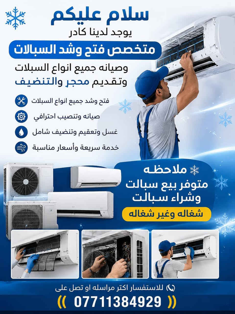 سلام عليكم ❄
يوجد لدينا كادر  متخصص فتح وشد السبالت وصيانه جميع انواع السبالت وتقديم محجر والتنضيف
ملاحضه❄ متوفر بيع سبالت وشراء سبالت شغاله وغير شغاله ❄️
الاستفسار اكثر مراسله او تصل على 
رقم(( ***********))

نص مكتوب في الصور:
- سلام عليكم
- يوجد لدينا كادر
- متخصص فتح وشد السبالات
- وصيانه جميع انواع السبالات
- وشترك وتقديم محجر والتنظيف
- فتح وشد جميع انواع السبالات
- صيانه وتنصيب احترافي
- غسل وتعقيم وتنضيف شامل
- خدمة سريعة وأسعار مناسبة
- ملاحظه
- متوفر بيع سبالت
- وشراء سبالت
- شغاله وغير شغاله
- للاستفسار اكتر مراسله او تصل على
- ***********