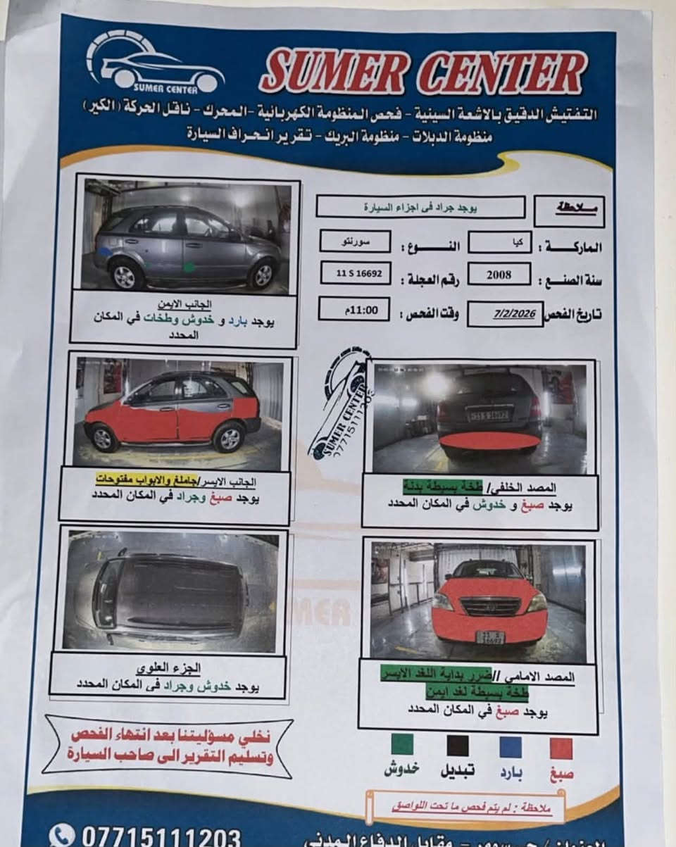 �🔥 للبيع Kia Sorento 2008 | وارد أمريكي 🇺🇸 🔥🚨
💰 السعر: 85 او مراوس بموديل احدث مكاني بغداد الراشدية / ***********. بيه واتساب
🚙 المواصفات:
• موديل 2008
• وارد أمريكي 🇺🇸
• لون سيلفر
• محرك 6 سلندر 3.5 خير من الله ومسويلة ادامه وتنظيف غرفة احتراق 
• كير ممتاز
• حدادية عامة 85%
• دفع رباعي 4×4 🛞
• تبريد ❄️ ثلج
• تدفئة 🔥
• كراسي جلد
• سعة 5 ركاب
•ايرباك 🛡️
• مانع انزلاق ABS
• حساسات ضغط الإطارات 
• حساسات وقوف خلفية
• كاميرا خلفية 📷
• شاشة
• Apple CarPlay
• نظام مفتاح ذكي

🔧 السيارة جاهزة للاستخدام:
✅ مي وراديتر كلة زيتي مسويلها ادامة منطومة المي
✅ الزيت لوكي مولي من الحسام
✅ عبوة نظيفة 
✅ فيت بم جديد
✅  تخم تايرات بالة نظيفة
✅ السيارة نظيفة ومرتبة وما ناقصها شيء

💯 السيارة جاهزة، وما بيها صرف وباسمي تحويل ثاني يوم .

🎯 سبب البيع:
فقط للتبديل وشراء سيارة أحدث.

🎨 ملاحظه 
بيها جرادات ، و رشات  من جهة السايق وخلفه صفحه مو صبغ كامل رشات وتعديل ابيعلك صفحه، 

📸 الحالة مبينة بالصور، والمعاينة والفحص خير دليل.

🔥 سيارة عائلية، دفع رباعي،  ومتهيئة للاستخدام

نص مكتوب في الصور:
- SUMER CENTER
- التفتيش الدقيق بالاشعة السينية - فحص المنظومة الكهربائية - المحرك - ناقل الحركة (الكير)
- منظومة الدبلات - منظومة البريك - تقرير انحراف السيارة
- ملاحظة
- يوجد جراد في اجزاء السيارة
- الماركة : كيا
- النوع : سورينتو
- سنة الصنع : 2008
- رقم العجلة : 11 S 16692
- تاريخ الفحص : 7/2/2026
- وقت الفحص : 11:00م
- الجانب الايمن
- يوجد بارد و خدوش و طخات في المكان المحدد
- الجانب الايسر/جاملغ والابواب مفتوحات
- يوجد صبغ وجراد في المكان المحدد
- المصد الخلفي/ طخة بسيطة بدنة
- يوجد صبغ و خدوش في المكان المحدد
- الجزء العلوي
- يوجد خدوش وجراد في المكان المحدد
- المصد الامامي /الضرر بداية اللغد الايسر
- طخة بسيطة لغد ايمن
- يوجد صبغ في المكان المحدد
- صبغ
- بارد
- تبديل
- خدوش
- ملاحظة : لم يتم فحص ما تحت اللواصق
- نخلي مسؤوليتنا بعد انتهاء الفحص
- وتسليم التقرير الى صاحب السيارة
- ***********