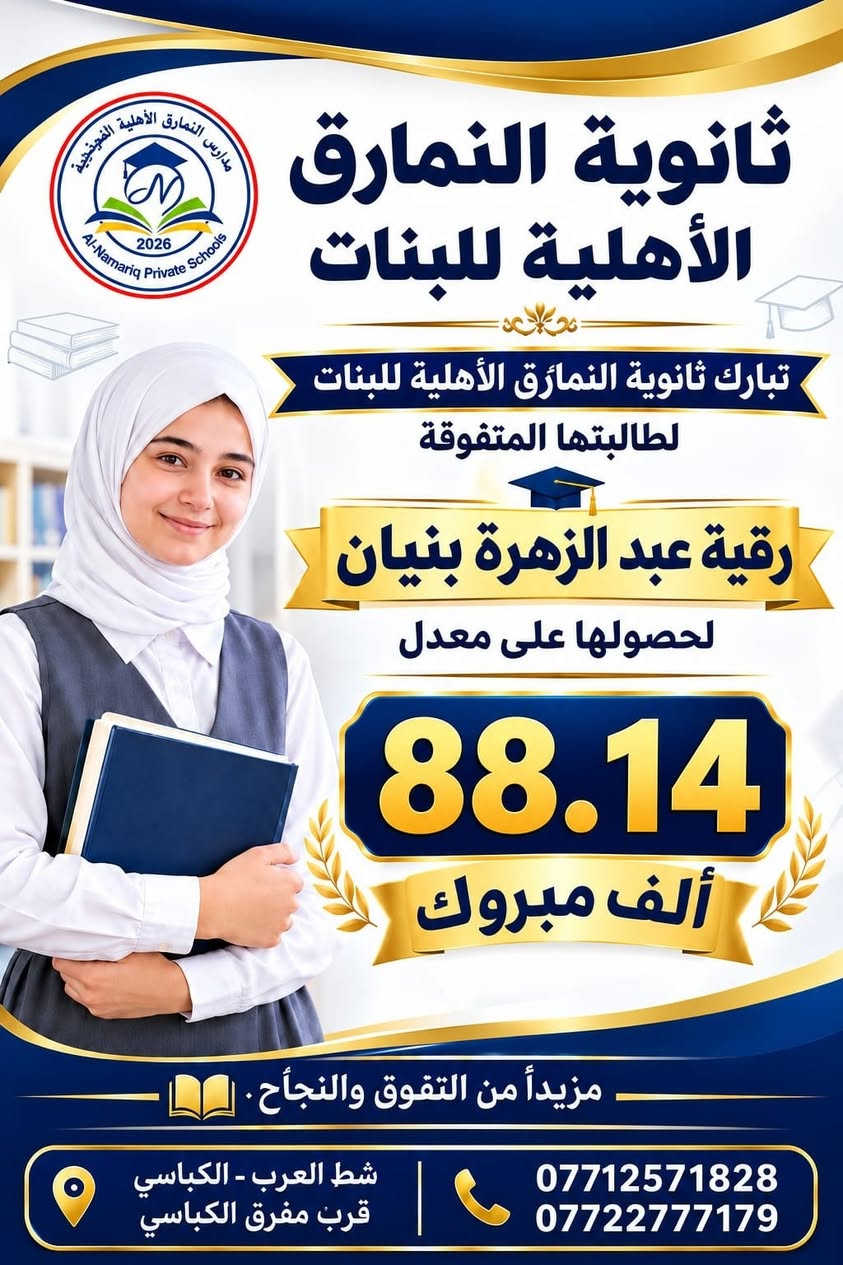 ثانوية النمارق الأهلية للبنات 
 نبارك لطالباتنا العزيزات النجاح والتفوق 
 ألف ألف مبروك هذا الإنجاز الرائع! 
نجاحكن اليوم هو ثمرة التعب والاجتهاد والمثابرة، ودليل على أن الطموح عندما يقترن بالإصرار يصنع الإنجاز. 
 فخورين بكن… ونتطلع لرؤية إنجازاتكن القادمة!
لا تتوقفن عند هذا النجاح، فالقمة تنتظر صاحبات الهمة والطموح.  مبارك لطالباتنا… ومنها للأعلى دائمًا بإذن الله
مع النمارق… التفوق يبدأ بخطوة 
📍 شط العرب – الكباسي – بالقرب من مفرق الكباسي
📞 *********** _  ***********

نص مكتوب في الصور:
- مدارس النمارق الأهلية النموذجية Al-Namariq Private Schools 2026 ثانوية النمارق الأهلية للبنات تبارك ثانوية النمارق الأهلية للبنات لطالبتها المتفوقة منار وسام مهدي لحصولها على معدل 92.57 ألف مبروك مزيداً من التفوق والنجاح. شط العرب - الكباسي قرب مفرق الكباسي *********** ***********
- مدارس النمارق الأهلية النموذجية Al-Namarig Private Schools 2026 ثانوية النمارق الأهلية للبنات تبارك ثانوية النمارق الأهلية للبنات لطالبتها المتفوقة جيداء ماضي مهاوي لحصولها على معدل 87.71% ألف مبروك مزيداً من التفوق والنجاح شط العرب - الكباسي قرب مفرق الكباسي *********** ***********
- مدارس النمارق الأهلية النموذجية Al-Namarq Private Schools 2026 ثانوية النمارق الأهلية للبنات تبارك ثانوية النمارق الأهلية للبنات لطالبتها المتفوقة رقية عبد الزهرة بنيان لحصولها على معدل 88.14 ألف مبروك مزيداً من التفوق والنجاح شط العرب - الكباسي قرب مفرق الكباسي *********** ***********
- مدارس النمارق الأهلية النموذجية Al-Nameriq Private Schools 2026 ثانوية النمارق الأهلية للبنات تبارك ثانوية النمارق الأهلية للبنات لطالبتها المتفوقة جيداء ماضي مهاوي لحصولها على معدل 87.71% ألف مبروك مزيداً من التفوق والنجاح شط العرب - الكباسي قرب مفرق الكباسي *********** ***********
- مدارس النمارق الأهلية النموذجية Al-Namariq Private Schools 2026 ثانوية النمارق الأهلية للبنات تبارك ثانوية النمارق الأهلية للبنات لطالبتها المتفوقة رقية عبد الزهرة بنيان لحصولها على معدل 88.14 ألف مبروك مزيداً من التفوق والنجاح شط العرب - الكباسي قرب مفرق الكباسي *********** ***********