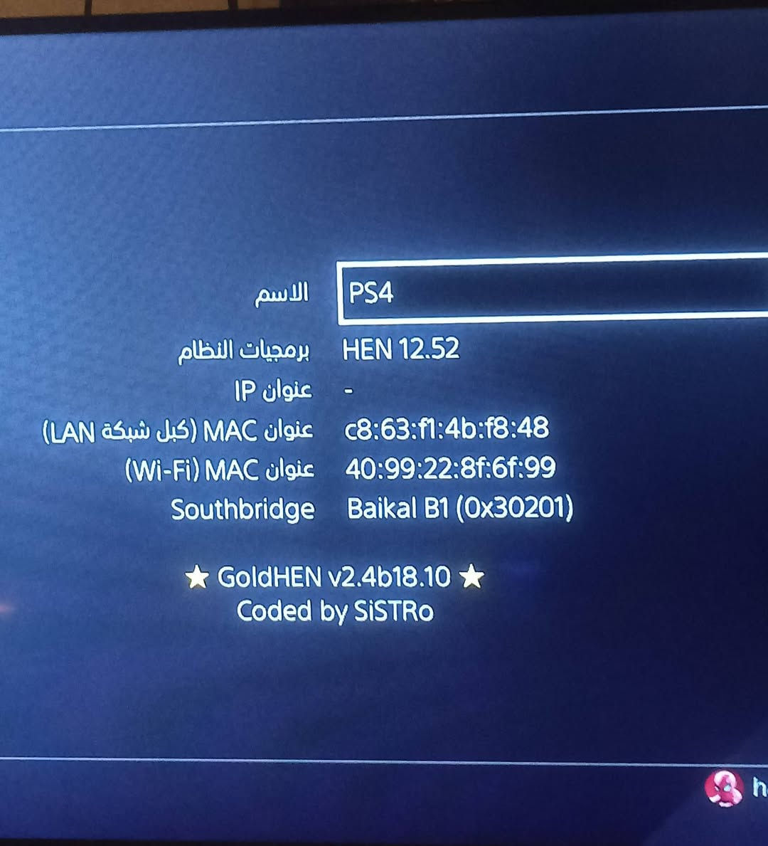 بلي 4 سلم مهكر متصفح نضافه 90 لوك ستيكر  وتكدرون تنزلون بعد بي العاب رايدة 300

نص مكتوب في الصور:
- الاسم PS4
- برمجيات النظام HEN 12.52
- عنوان IP -
- عنوان MAC (كبل شبكة LAN) c8:63:f1:4b:f8:48
- عنوان MAC (Wi-Fi) 40:99:22:8f:6f:99
- Southbridge Baikal B1 (0x30201)
- ★ GoldHEN v2.4b18.10 ★
- Coded by SiSTRO