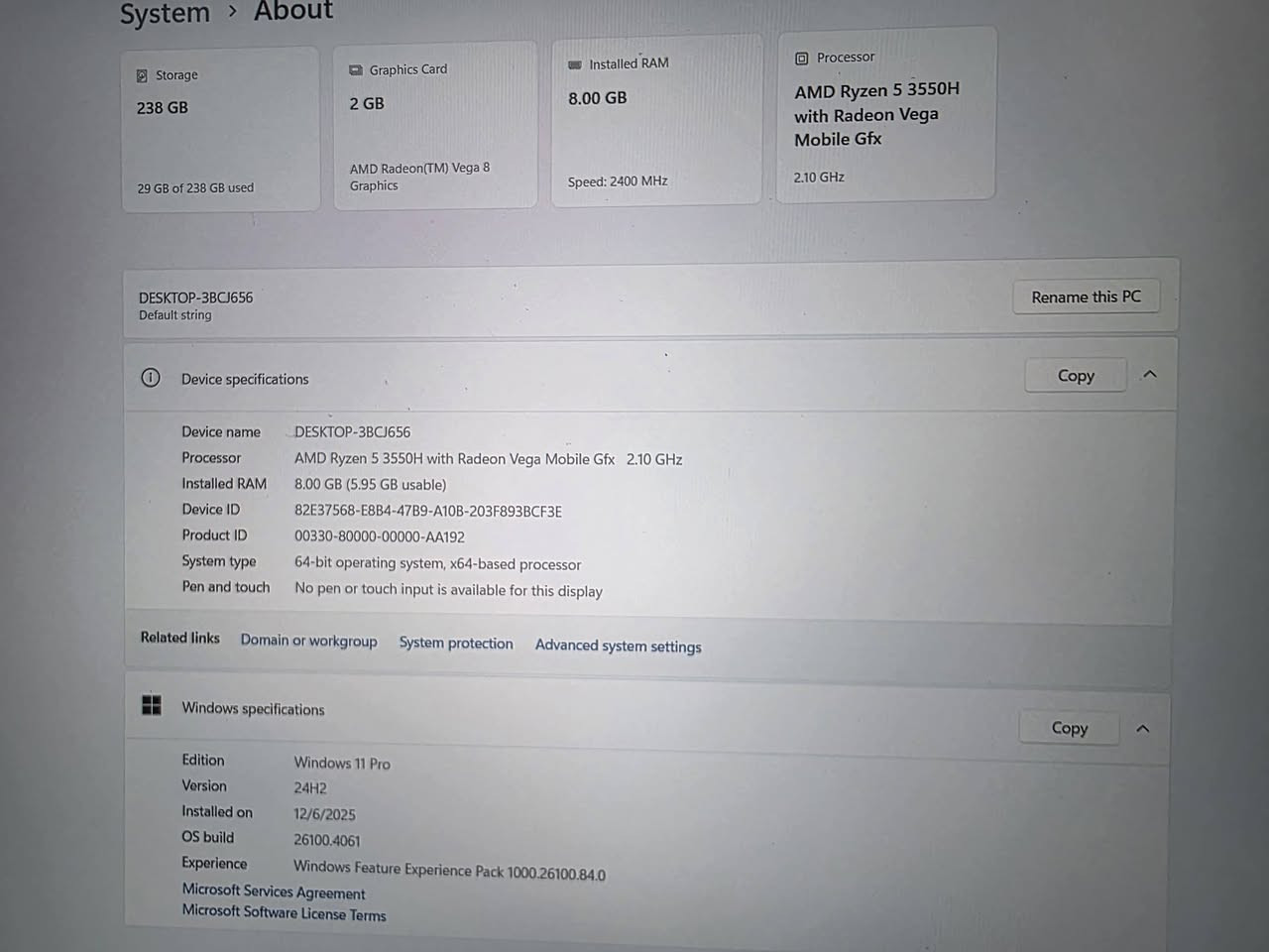 مني Pc.... RGB...... للبيع اعتماد وتحويل ماستر ***********  سعره خاص

نص مكتوب في الصور:
- System > About Storage 238 GB 29 GB of 238 GB used Graphics Card 2 GB AMD Radeon(TM) Vega 8 Graphics Installed RAM 8.00 GB Speed: 2400 MHz Processor AMD Ryzen 5 3550H with Radeon Vega Mobile Gfx 2.10 GHz DESKTOP-3BCJ656 Default string Rename this PC Device specifications Copy Device name DESKTOP-3BCJ656 Processor AMD Ryzen 5 3550H with Radeon Vega Mobile Gfx 2.10 GHz Installed RAM 8.00 GB (5.95 GB usable) Device ID 82E37568-E8B4-47B9-A10B-203F893BCF3E Product ID 00330-80000-00000-AA192 System type 64-bit operating system, x64-based processor Pen and touch No pen or touch input is available for this display Related links Domain or workgroup System protection Advanced system settings Windows specifications Copy Edition Windows 11 Pro Version 24H2 Installed on 12/6/2025 OS build 26100.4061 Experience Windows Feature Experience Pack 1000.26100.84.0 Microsoft Services Agreement Microsoft Software License Terms