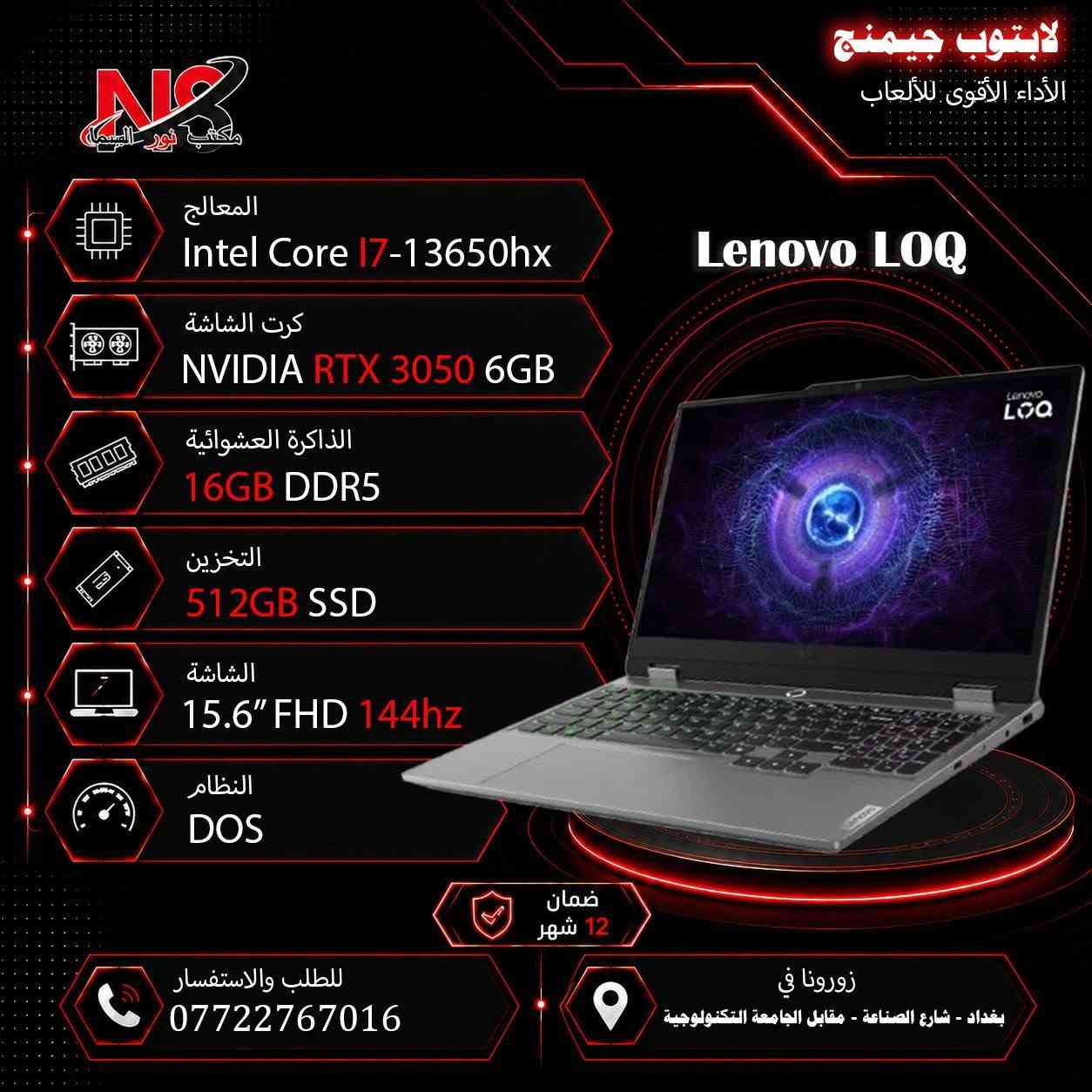 اطلب الأن اللابتوب المناسب الك💻
متوفر جديد و مستعمل.
للأستفسار راسلنا الأن عبر الخاص او عبر الارقام الأتية:

موقعنا:بغداد-شارع الصناعة.

📞 مبيعات:
📱 ***********
📱 ***********
📱 ***********

✅ متوفر توصيل لجميع محافظات العراق 🇮🇶

📩 للاستفسار والطلب راسلنا عبر الصفحة أو اتصل بنا مباشرة.

💙 نور السما للحاسبات والصيانة
كل ما يحتاجه لابتوبك بمكان واحد.

#لابتوب #لابتوبات #شارع_الصناعة #راوترات #سوق #انترنيت #الكترونيات #ضمان #سرعة #العاب #قوي #موديلات #جيمنج #لاعبين_العراق #محتوى #حاسبات #مكتبي #طلاب #مدرسين #مهندسين #الرياضة_الالكترونية #ابطال #نور_السما #مكتب_نور_السما_للحاسبات #شارع_الصناعة_للحاسبات #بغداد #العراق #واي_فاي #كامرات #سماعات

نص مكتوب في الصور:
- الإثنين ١٤/٩/٢٠٢٦ مكتب نور السما BRAND CPU Ram h.d Screen دينار O.S VGA Msi cyborg ful lid ips 144h cor7 240h 16G 512 sd 15.6" ١٨٥٠ win 11 8G 5060 rtx Msi katan ful lid ips 144h 2.6cori7 14650hx 16G 1tsd 15.6" ١٩٠٠ win 11 8G 5050 rtx Hp 15-fd 0113 cor i3 n305 8G 128sd 15.6" ٦٠٠ win 11 Share Hp 15-fd 053 cor i3 1315 u 4G 256sd 15.6" ٦٧٥ Dos Share Hp 15-fd 0242 cor i5 120 u 8G 512sd 15.6" ٨٧٠ Dos Share Hp 15-250 -G9-G10 ful cor i5 1335 u 8G 512sd 15.6" ٨٧٠ win Share Hp 15-fd 458 ful cor i7 1255 u 8G 512sd 15.6" ٨٨٠ Dos Share Hp 15-fd 558 ful cor i7 1355 u 8G 512sd 15.6" ١٠٠٠ Dos Share Hp 15-fd 558 ful cor i7 1355 u 16G 512sd 15.6" ١٠٦٠ Dos Share Hp Victus 2013 ful144h 2.3 cor i5 13420h 8G 512sd 15.6" ١١٣٠ Dos 6G 3050 rtx Hp Victus fb3025ne ful 144h R7-7445 hs 16G 512sd 15.6" ١٣٠٠ win11 6G 3050 rtx Hp Victus fa2021 ful 144h 2.3 cor i7 13620h 16G 512sd 15.6" ١٤٠٠ win11 6G 3050 rtx Hp probook 460 g11 ultra 7 155u 16G 512sd 15.6" ١٤٣٠ Dos 4G 2050 rtx Hp Victus fa2104 ful 144h 2.3 cor i7 13620h 16G 512sd 15.6" ١٥٥٠ win11 6G 4050 rtx Dell vostro 3530 cor i3 1315 u 8G 512sd 15.6" ٦٩٠ Dos Share Dell vostro 3530 ful 1.3 cor i5 1334 u 8G 512sd 15.6" ٨٠٠ Dos Share Dell DC15250 ful led 1.3 cor i5 1334 u 8G 512sd 15.6"ts ٨٠٠ win11 Share Dell vostro 3530 ful 1.7 cor i7 1355 u 8G 512sd 15.6" ٩٨٠ Dos Share Dell vostro 3530 ful 1.7 cor i7 1355 u 16G 512sd 15.6" ١٠٥٠ Dos Share Asus vivobook a1504v ful cor i5 1335u 8G 512sd 15.6" ٧٨٠ Dos Share Asus vivobook a1504v ful cor i7 1355u 8G 512sd 15.6" ٩٠٠ Dos Share Asus vivobook f1605v ful cor i7 1355u 16G 512sd 15.6" ٩٥٠ win11 Share Lenovo ip3 slim wuxga 1.2 cor i3 1315 u 8G 256sd 15.3" ٧١٠ Dos Share Lenovo ip3 slim wuxga 2.1 cor i5 13420h 8G 512sd 15.3" ٨٣٠ Dos Share Lenovo ip3 ful 2.1 cor i5 13420h 8G 512sd 15.6" ٨٣٠ win Share Lenovo v15 ful 2.1 cor i5 13420h 8G 512sd 15.6" ٨٣٠ Dos Share Lenovo v15 ful bag 2.4 cor i7 13620h 8G 512sd 15.6" ١٠٣٠ Dos Share Lenovo ip3 slim wuxga 2.4 cor i7 13620h 16G 512sd 15.3" ١٠٥٠ Dos Share Lenovo v15 ful 2.4 cor i7 13620 h 16G 512sd 15.6" ١١٠٠ Dos Share ThinkPad E16 ful cor i7 1335 u 8G 512sd 16" ١٣٠٠ Dos Share ThinkPad E16 ful cor i7 1335 u 16G 512sd 16" ١٣٥٠ Dos Share Lenovo Loq lid 144h ips 2.6cor i7 13650hx 16G 512sd 15.6" ١٤٥٠ Dos 6G 3050 rtx Lenovo Loq lid 144h ips 2.6cor i7 13650hx 16G 1Tsd 15.6" ١٩٠٠ Dos 8G 5050 rtx الصيانة: *********** - *********** - *********** - *********** :المبيعات
- لابتوب جيمنج
- الأداء الأقوى للألعاب
- HP VICTUS 2013
- المعالج
- Intel Core i5-13420h
- كرت الشاشة
- NVIDIA RTX 3050 6GB
- الذاكرة العشوائية
- 8GB DDR4
- التخزين
- 512GB SSD
- الشاشة
- 15.6" FHD 144hz ips
- النظام
- DOS
- ضمان
- 12 شهر
- للطلب والاستفسار
- ***********
- زورونا في
- بغداد - شارع الصناعة - مقابل الجامعة التكنولوجية
- Lenovo LOQ
- Intel Core i7-13650hx
- 16GB DDR5
- 15.6" FHD 144hz
- لابتوب الأعمال أداء موثوق للدراسة والعمل Lenovo ip3 المعالج Intel Core i5-13420h كرت الشاشة Share الذاكرة العشوائية 8GB DDR5 التخزين 512GB SSD الشاشة 15.6" FHD النظام win 11 Home ضمان 12 شهر للطلب والاستفسار *********** زورونا في بغداد - شارع الصناعة - مقابل الجامعة التكنولوجية
- لابتوب الأعمال أداء موثوق للدراسة والعمل Asus VivoBook a1504v المعالج Intel Core i5-1335u كرت الشاشة Share الذاكرة العشوائية 8GB DDR4 التخزين 512GB SSD الشاشة 15.6" FHD النظام DOS ضمان 12 شهر للطلب والاستفسار *********** زورونا في بغداد - شارع الصناعة - مقابل الجامعة التكنولوجية
- لابتوب الأعمال أداء موثوق للدراسة والعمل Dell dc15250 المعالج Intel Core i3-1315u كرت الشاشة Share الذاكرة العشوائية 8GB DDR4 التخزين 512GB SSD الشاشة 15.6” HD النظام DOS ضمان 12 شهر زورونا في بغداد - شارع الصناعة - مقابل الجامعة التكنولوجية للطلب والاستفسار ***********
- لابتوب الأعمال أداء موثوق للدراسة والعمل Lenovo ThinkPad E16 المعالج Intel Core i7-1335U كرت الشاشة NVIDIA MX550 2GB الذاكرة العشوائية 16GB DDR4 التخزين 512GB SSD الشاشة 16" FHD النظام DOS ضمان 12 شهر للطلب والاستفسار *********** زورونا في بغداد - شارع الصناعة - مقابل الجامعة التكنولوجية
- لابتوب الأعمال أداء موثوق للدراسة والعمل Lenovo ThinkPad E16 المعالج Intel Core i7-1335U كرت الشاشة Share الذاكرة العشوائية 16GB DDR4 التخزين 512GB SSD الشاشة 16" FHD النظام DOS ضمان 12 شهر للطلب والاستفسار *********** زورونا في بغداد - شارع الصناعة - مقابل الجامعة التكنولوجية
- لابتوب الأعمال أداء موثوق للدراسة والعمل Lenovo V15 المعالج Intel Core i7-13620h كرت الشاشة Share الذاكرة العشوائية 16GB DDR5 التخزين 512GB SSD الشاشة 15.6" FHD النظام DOS ضمان 12 شهر للطلب والاستفسار *********** زورونا في بغداد - شارع الصناعة - مقابل الجامعة التكنولوجية
