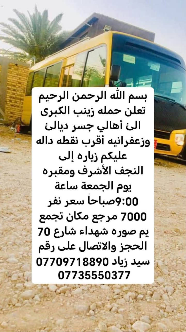 لا توجد تفاصيل

نص مكتوب في الصور:
- بسم الله الرحمن الرحيم تعلن حمله زينب الكبرى الئ أهالي جسر ديالئ وزعفرانيه أقرب نقطه داله عليكم زياره إلى كربلاء المقدسة يوم الجمعة ساعة 9:00 صباحاً سعر نفر 5000 مرجع مكان تجمع يم صوره شهداء شارع 70 الحجز والاتصال على رقم سيد زياد *********** ***********
- بسم الله الرحمن الرحيم
- تعلن حمله زينب الكبرى
- الى أهالي جسر ديالى
- وزعفرانيه أقرب نقطه داله
- عليكم زياره إلى
- النجف الأشرف ومقبره
- يوم الجمعة ساعة
- 9:00 صباحاً سعر نفر
- 7000 مرجع مكان تجمع
- يم صوره شهداء شارع 70
- الحجز والاتصال على رقم
- سيد زياد ***********
- ***********