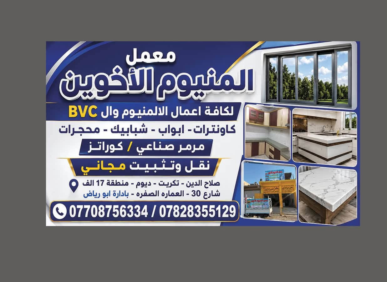 معمل المنيوم و  بلاستكbvc   الاخوين لكافة اعمال المنيوم و BVC محجرات كاونترات ابواب شبابيك اسعار تنافسيه تكريت ديوم ***********

نص مكتوب في الصور:
- معمل الاخوين تكريت
- ***********
- معمل الاخوين تكريت ***********
- معمل الالمنيوم الأخوين لكافة اعمال الالمنيوم وال BVC كاونترات - ابواب - شبابيك - محجرات مرمر صناعي / كوراتز نقل وتثبيت مجاني صلاح الدين - تكريت - ديوم - منطقة 17 الف شارع 30 - العماره الصفره - بادارة ابو رياض *********** / ***********