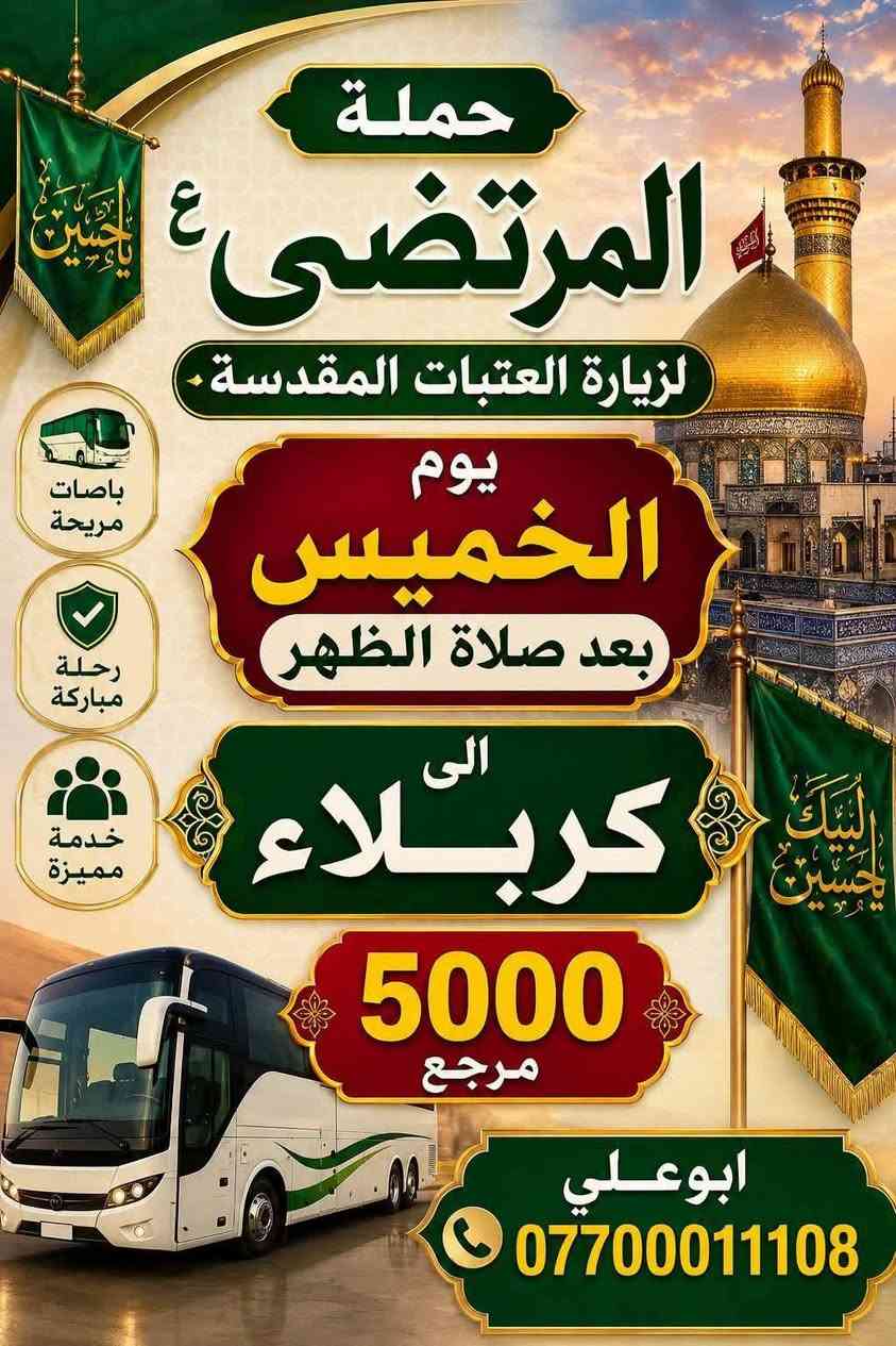 لا توجد تفاصيل

نص مكتوب في الصور:
- حملة
- المرتضى ع
- لزيارة العتبات المقدسة
- يوم
- الاربعاء
- الرابعة عصراً
- الى
- موسى
- ابن جعفر
- باصلات مريحة
- خدمة مميزة
- رحلة مباركة
- 2000
- مرجع
- ابوعلي ***********
- حملة المرتضى (ع) لزيارة العتبات المقدسة يوم الخميس 12 / ليلاً الى النجف والمقبرة 6000 مرجع باصات مريحة رحلة مباركة خدمة مميزة *********** ابوعلي
- حملة المرتضى ع زيارة العتبات المقدسة يوم الخميس الثامنة مساء الى كربلاء مبيت 5000 مرجع باصات مريحة مبيت مريح خدمة مميزة ابوعلي ***********
- حملة المرتضى ع لزيارة العتبات المقدسة يوم الخميس بعد صلاة الظهر الى كربلاء 5000 مرجع ابوعلي *********** باصات مريحة رحلة مباركة خدمة مميزة لبيك يا حسين