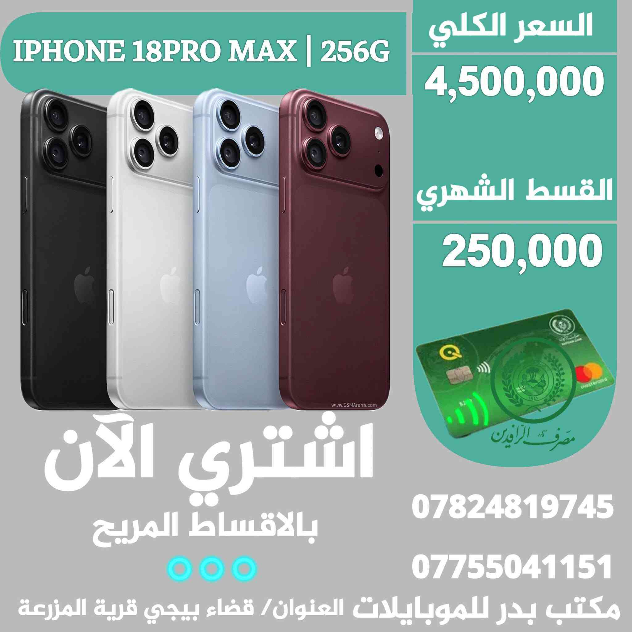 🔥 الآن متوفر بالتقسيط 🔥 

📱 18 Pro Max 256GB

💳 القسط الشهري فقط 250,000 دينار
لمدة 18 شهر بدووون مقدمة 😍
👨‍💼 للموظفين والمتقاعدين
💳 لحاملي بطاقة مصرف الرافدين

✅ تقسيط مريح
✅ استلام مباشر
✅ الجهاز متوفر حالياً

📍 بدر للموبايلات 
صلاح الدين – بيجي – قرية المزرعة
📞 ***********

نص مكتوب في الصور:
- IPHONE 18PRO MAX | 256G السعر الكلي 4,500,000 القسط الشهري 250,000 اشترى الآن بالاقساط المريح *********** *********** مكتب بدر للموبايلات العنوان/ قضاء بيجي قرية المزرعة