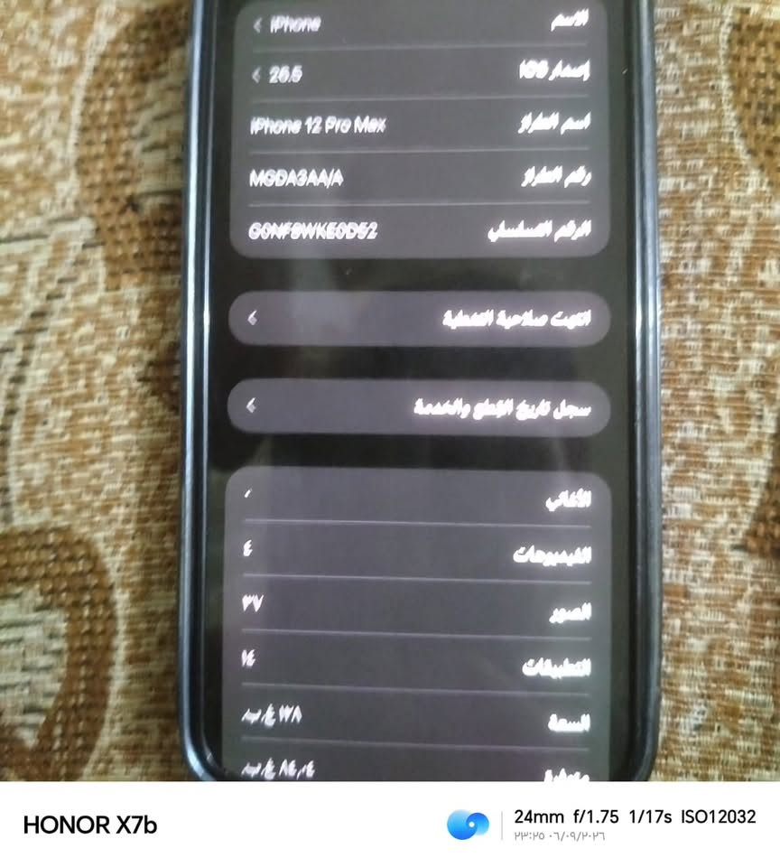للبيع آيفون ١٢بروه ماكس سعره ٣٧٠الجهاز امبدل بطاريه او شاشه شرط اصليه هاذ رقمي ***********

نص مكتوب في الصور:
- HONOR X7b 24mm f/1.75 1/20s ISO9088 2024/06/09 23:37
- HONOR X7b 24mm f/1.75 1/20s ISO10880 ٢٣:٣٤ ٢٠٢٦/٠٩/٠٢ iPhone < ٢٠.٥ ١٦٩.٥٨GB < iPhone 12 Pro Max اسم الطراز MGDASAA/A رقم الطراز CONFSWKEOD52 الرقم التسلسل < تثبيت صلاحية التغطية < سجل تاريخ الإصلاح والخدمة . الأغاني ٤ الفيديوات ٣٧ الصور ١٤ التطبيقات ٧٫٨GB السعة ٨٫٤,٠GB متوفرة
- HONOR X7b 24mm f/1.75 1/17s ISO12032 ٢٣:٢٥ ٠٦/٠٩/٢٠٢٦
- HONOR X7b 24mm f/1.75 1/20s ISO11584 ٢٣:٣٤ ٢٠٢٦/٠٩/٢٦
- HONOR X7b 24mm f/1.75 1/17s ISO8064 ٢٣:٣٤ ٢٠٠٦/٠٩/٢٠٢٦