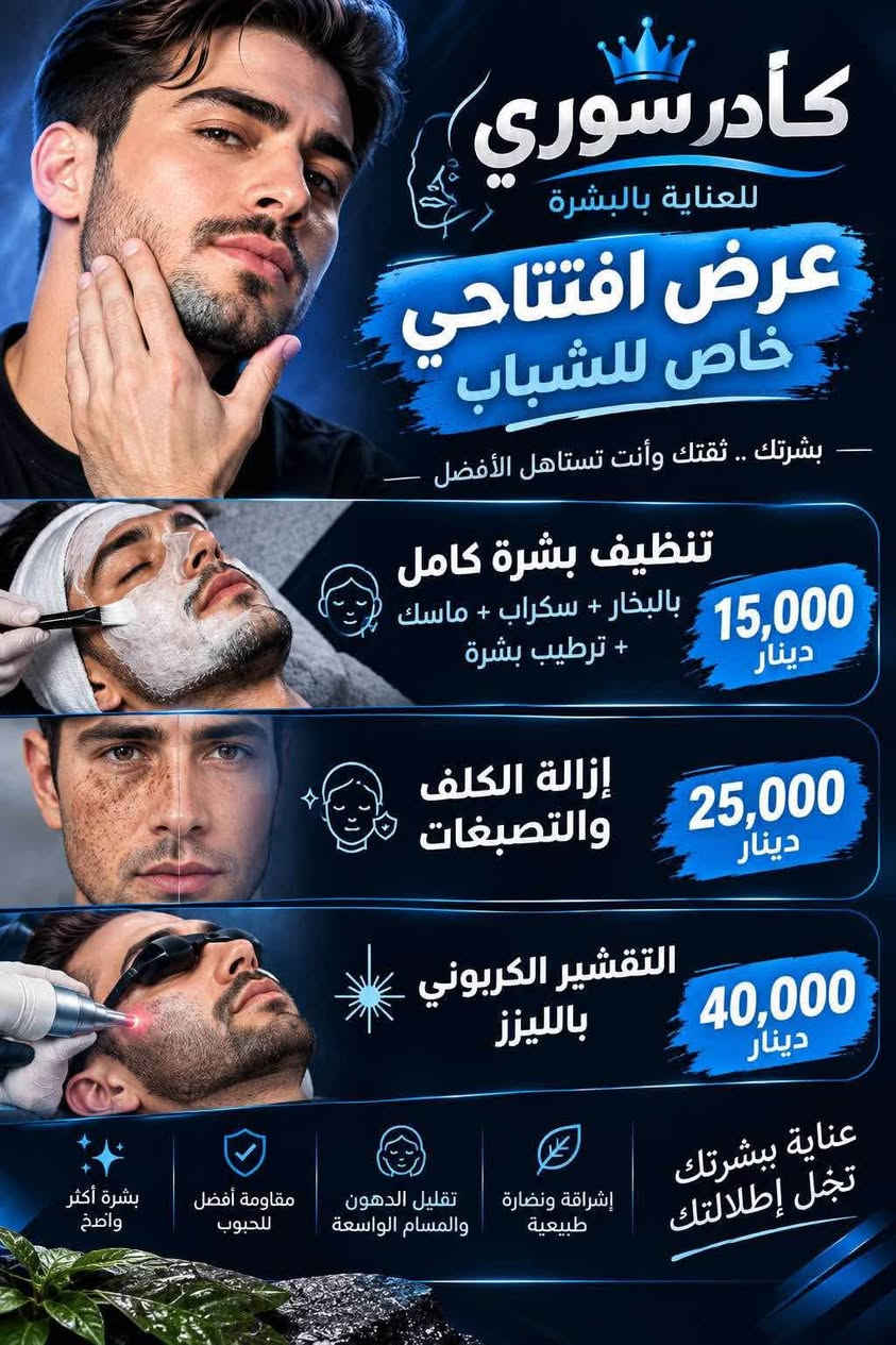 مجمع ميس

نص مكتوب في الصور:
- بمناسبة افتتاح قسم
- تنظيف البشرة للشباب
- تنظيف بشرة شامل 15,000 د.ع
- إزالة كلف وتصبغات 25,000 د.ع
- تقشير كربوني بالليزر 40,000 د.ع
- كادر سوري | بغداد - الدورة - حي الصحة
- ***********
- كادر سوري للعناية بالبشرة عرض افتتاحي خاص للشباب بشرتك .. ثقتك وأنت تستاهل الأفضل تنظيف بشرة كامل بالبخار + سكراب + ماسك + ترطيب بشرة 15,000 دينار إزالة الكلف والتصبغات 25,000 دينار التقشير الكربوني بالليزر 40,000 دينار عناية ببشرتك تجعل إطلالتك إشراقة ونضارة طبيعية تقليل الدهون والمسام الواسعة مقاومة أفضل للحبوب بشرة أكثر وضح
- راما السوريه للعناية بالبشرة عرض افتتاحي خاص للشباب بشرة نظيفة .. مظهر أجمل .. ثقة أكبر تنظيف بشرة كامل بالبخار + سكراب + ماسك + ترطيب البشرة فقط 15,000 دينار إزالة الكلف والتصبغات 25,000 دينار التقشير الكربوني بالليزر 40,000 دينار عناية ببشرتك ونظافة تفرق من أول جلسة إشراقة ونضارة طبيعية تقليل الدهون والمسام الواسعة مقاومة أفضل للحبوب بشرة أنقى وأصح