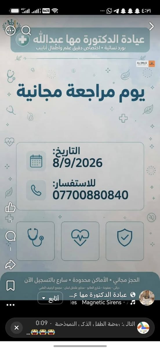 لا توجد تفاصيل

نص مكتوب في الصور:
- الدكتورة مها عبد الله
- "لأن كل امرأة تستحق حياة صحية وسعيدة"
- الاستشارة مو ضعف... الاستشارة شجاعة.
- الشجاعة اللي راح توصلك لحضن طفلك إن شاء الله"
- "خبرة وثقة + رعاية شاملة + إشراف أكثر = بداية جديدة"
- "احجزي موعدك اليوم و خُطي أول خطوة"
- ديالى - بعقوبة - مجمع الريف الطبي - بجانب فلافل لبنان
- للحجز والاستفسار: ***********0
- حلم الأمومة لا يموت.. وكل محاولة هي خطوة نحو المعجزة الدكتورّة مها عبد الله بورد نسائية وتوليد اختصاص دقيق عقم واطفال أنابيب ديالى - بعقوبة - مجمع الريف الطبي بجانب فلافل لبنان للحجز والاستفسار ***********
- عيادة الدكتورة مها عبدالله بورد نسائية • اختصاص دقيق عقم وأطفال أنابيب ALL SMILES يوم مراجعة مجانية التاريخ: 8/9/2026 للاستفسار: *********** الحجز مجاني • الأماكن محدودة • سارع بالتسجيل الآن ديالى - بعقوبة - شارع الطابو - مجاور فلافل لبنان - مجمع الرقيف الطبي عيادة الدكتورة مها ع... les Magnetic Sirens • ♫
