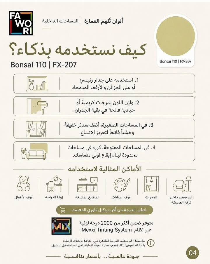 🌿 فجر الربيع من فاوري | Bonsai 110 – FX-207 🌿
لون هادئ وأنيق يضيف للمكان إشراقة وحيوية ويمنح المساحات الداخلية لمسة عصرية مميزة ✨
🎨 ينسجم بسهولة مع: 🤍 الألوان الفاتحة
🪵 الخشب الطبيعي
🪨 الرخام والجرانيت
🌿 الديكورات والنباتات
🏠 مناسب لغرف المعيشة، غرف الأطفال، زوايا الدراسة والمطابخ المشرقة.
🔥 اختيارك للون يصنع فرق كبير بالمساحة!
📍 وكالة فاوري المسيب
بابل – المسيب – حي المعلمين – مقابل المصرف الزراعي
📞 ***********
📞 ***********
🚚 التوصيل داخل المسيب وكل المحافظات

نص مكتوب في الصور:
- FAWORI ألوان تُلهم العمارة | المساحات الداخلية فجر الربيع Bonsai 110 | FX-207 كيف نضيف لوناً منعشاً إلى المساحة من دون أن يصبح صاخباً أو طفولياً؟ Bonsai 110 | FX-207 جودة عالمية... بأسعار تنافسية 01
- 2/4
- ألوان تُلهم العمارة | المساحات الداخلية
- لماذا نختار
- فجر الربيع
- Bonsai 110 | FX-207
- يعكس الضوء والطاقة
- لون فاتح ينشر الإشراق
- ويعزز الإحساس بالاتساع.
- انتعاش طبيعي
- يمنح المساحة حيوية ناعمة
- من دون حدة لونية.
- مرن وسهل التنسيق
- ينسجم مع الحياديات والخشب
- والخامات الطبيعية.
- لمسة معاصرة
- يضيف دفئاً خفيفاً يناسب
- المساحات الحديثة والمشرقة.
- ملاحظة: قد تختلف الدرجة الظاهرة على الشاشة باختلاف الإضاءة وإعدادات العرض؛
- لذلك يُنصح بمعاينة العينة الفعلية داخل المساحة قبل التطبيق.
- جودة عالمية ... بأسعار تنافسية
- 02
- FAWORI ألوان تُلهم العمارة | المساحات الداخلية Bonsai 110 | FX-207 ينسجم اللون مع Cream 10 إضاءة ونعومة Latte 130 دفء متوازن Canvas 105 حيادي ومتوازن Forest 105 تدرج أخضر هادئ Bonsai 135 طبقة أكثر حيوية ويظهر جماله مع معادن برونزية / سوداء رفيعة فخار أبيض ترافرتين كريمي كتان عاجي راتان طبيعي خشب البلوط الفاتح جودة عالمية ... بأسعار تنافسية 03
- FAWORI ألوان تُلهم العمارة | المساحات الداخلية كيف نستخدمه بذكاء؟ Bonsai 110 | FX-207 Bonsai 110 | FX-207 1. استخدمه على جدار رئيسي أو على الخزائن والأرفف المدمجة. 2. وازن اللون بدرجات كريمية أو حيادية فاتحة في بقية الجدران. 3. في المساحات الصغيرة، أضف ستائر خفيفة وخشبًا فاتحًا لتعزيز الاتساع. 4. في المساحات المفتوحة، كرره في مساحات محدودة لبناء إيقاع لوني متماسك. الأماكن المثالية لاستخدامه ركن صغير داخل غرفة المعيشة الممرات غرف الهوايات المطابخ المشرقة زوايا الدراسة غرف الأطفال اطلب الدرجة من أقرب وكيل فاوري المعتمد. MIX متوفر ضمن أكثر من 2000 درجة لونية عبر نظام Mexxi Tinting System. ملاحظة: قد تختلف الدرجة الظاهرة على الشاشة باختلاف الإضاءة وإعدادات العرض؛ لذلك يُنصح بمعاينة العينة الفعلية داخل المساحة قبل التطبيق. 04 جودة عالمية ... بأسعار تنافسية