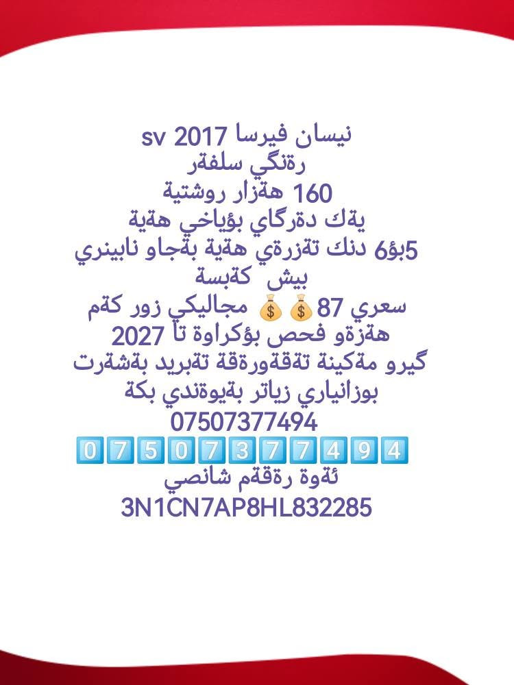 نيسان فيرسا 2017 sv
رةنگي سلفةر
160 هةزار روشتية
يةك دةرگاي بؤياخي هةية
5بؤ6 دنك تةزرةي هةية بةجاو نابينري
بيش  كةبسة 
سعري 87💰💰 مجاليكي زور كةم
هةزةو فحص بؤكراوة تا 2027 
گيرو مةكينة تةقةورةقة تةبريد بةشةرت 
بوزانياري زياتر بةيوةندي بكة 
*********** 
0️⃣7️⃣5️⃣0️⃣7️⃣3️⃣7️⃣7️⃣4️⃣9️⃣4️⃣ 
ئةوة رةقةم شانصي 
3N1CN7AP8HL832285 أربيل, العراق
