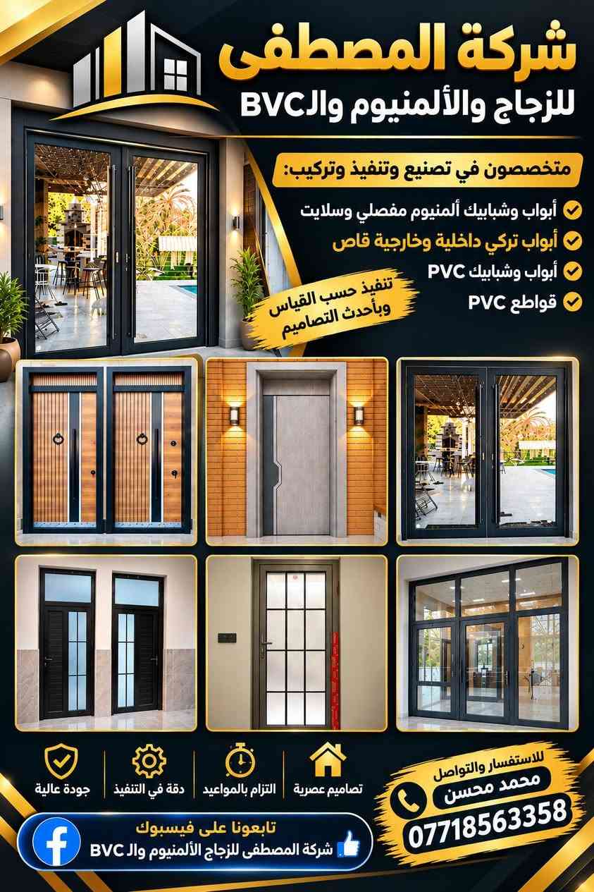 شركة المصطفى للزجاج والألمنيوم والـBVC
🔹 الألمنيوم المفصلي والسلاست والـG75
🔹 الـBVC أبواب وشبابيك وقواطع
🔹 المحجرات ألمنيوم وزجاج والـكلاسك
🔹 أبواب تركية وصينية وشمالية
🔹 متوفر جميع موديلات الأبواب الداخلية والخارجيه القاصه 
📞 ***********
📞 ***********
📘 فيسبوك: شركة المصطفى للزجاج الألمنيوم والـBVC

نص مكتوب في الصور:
- شركة المصطفى للألمنيوم والـ PVC والزجاج جودة ... دقة ... لمسة عصرية عمل الألمنيوم المفصلي والسلاست والأبواب وعمال الـ PVC التركي الداخلية والخارجية أبواب وشبابيك قواطع تنصيب الأبواب أبواب سلاست أبواب مفصلي ألمنيوم PVC قواطع زجاجية أبواب تركي مصداقية دقة في العمل التزام بالمواعيد تصاميم عصرية
- شركة المصطفى للزجاج والألمنيوم والBVC متخصصون في تصنيع وتنفيذ وتركيب: أبواب وشبابيك ألمنيوم مفصلي وسلايت أبواب تركي داخلية وخارجية قاص أبواب وشبابيك PVC قواطع PVC تنفيذ حسب القياس وبأحدث التصاميم للاستفسار والتواصل محمد محسن *********** تابعونا على فيسبوك شركة المصطفى للزجاج والألمنيوم وال BVC تصاميم عصرية | التزام بالمواعيد | دقة في التنفيذ | جودة عالية
- شركة المصطفى للزجاج والمنيووم والbvc نموذج من الابواب التركية والصينية والشمالية متوفر جميع موديلات الأبواب الداخلية جودة عالية في التصنيع تصاميم عصرية وموديلات متعددة دقة في التنفيذ وتوضيب متقن مناسب لجميع الاماكن والمنازل *********** *********** شركة المصطفى للزجاج الألمنيوم والbvc تابعونا على الفيس بوك اختيارك الأفضل لمنزلك
- شركة المصطفى للزجاج والألمنيوم والـ BVC نموذج من أعمالنا أعمال ألمنيوم المفصلي والسلاست 75 ج أبواب تركي داخلية وخارجية قاص BVC أبواب وشبابيك وقواطع جودة عالية وتنفيذ رقيق محمد محسن *********** حساب الفيس بوك شركة المصطفى للزجاج الألمنيوم والـbvc
