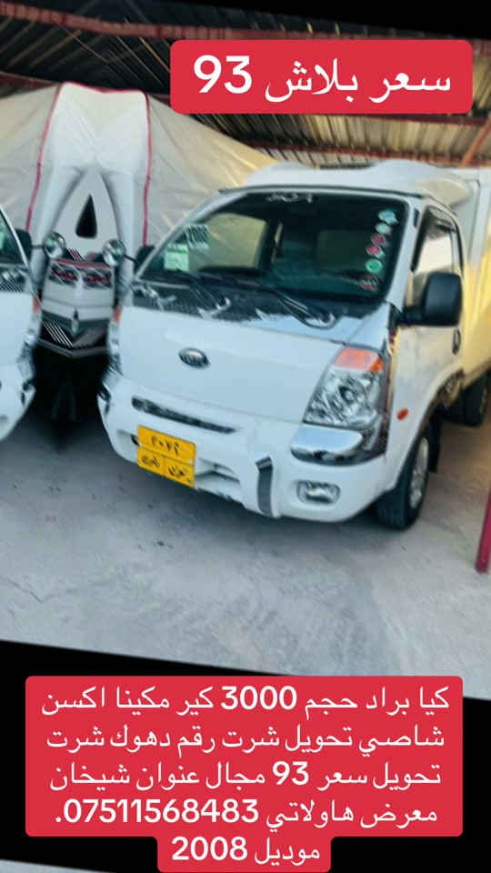 

نص مكتوب في الصور:
- سعر ببلاش 93
- کیا براد حجم 3000 كير مكینا اکسن شاصي تحويل شرت رقم دهوك شرت تحويل سعر 93 مجال عنوان شيخان معرض هاولاتي ***********.
- موديل 2008
