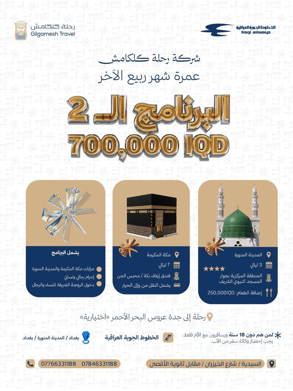 شوقك لمكة والمدينة… خلّيه يصير رحلة 🤍🕋

عمرة شهر ربيع الآخر ويا شركة رحلة كلكامش، تفرّغ للعبادة واترك إلنا شرف خدمتك ✨

🌙 ٧ ليالي في مكة المكرمة و٣ ليالي في المدينة المنورة
✈️ السفر على متن الخطوط الجوية العراقية
🔹 البرنامج الأول: ٦٠٠ ألف دينار عراقي
🔹 البرنامج الثاني: ٧٠٠ ألف دينار عراقي

يشمل البرنامج مزارات مكة والمدينة، إحرام رجالي ونسائي، ودخول الروضة الشريفة للنساء والرجال، مع النقل من وإلى الحرم.
📍 ورحلة اختيارية إلى جدة، عروس البحر الأحمر.

احجز عمرتك وتواصل ويانا لمعرفة تفاصيل كل برنامج 🤍
📞 *********** – ***********
📍 السيدية / شارع الخيزران / مقابل ثانوية الأقصى

#رحلة_كلكامش #عمرة #عمرة_ربيع_الآخر #مكة_المكرمة #المدينة_المنورة

نص مكتوب في الصور:
- الخطوط الجوية العراقية Iraqi airways رحلة كلكامش Gilgamesh Travel شركة رحلة كلكامش خبرة في خدمة ضيوف الرحمن خدمة الحاج شرف لنا 7 ليالي في مكة المكرمة 3 ليالي في المدينة المنورة بغداد المدينة المنورة البرنامج الأول 600 ألف دينار عراقي البرنامج الثاني 700 ألف دينار عراقي مجانا على الخطوط الجوية العراقية تفرّغ للعبادة واترك لنا شرف خدمتك احجز الآن قبل نفاد المقاعد *********** *********** السيدية / شارع الخيزران / مقابل ثانوية الأقصى
- رحلة كلكامش Gilgamesh Travel الخطوط الجوية العراقية Iraqi airways شركة رحلة كلكامش عمرة شهر ربيع الآخر البرنامج الـ 1 600,000 IQD يشمل البرنامج مزارات مكة المكرمة والمدينة المنورة إحرام رجالي ونسائي دخول الروضة الشريفة للنساء والرجال مكة المكرمة 7 ليالي فنادق أبراج الريان المكية يشمل النقل من وإلى الحرم المدينة المنورة 3 ليالي المنطقة المركزية بجوار المسجد النبوي الشريف إضافة الطعام: 200,000IQD رحلة إلى جدة عروس البحر الأحمر «اختيارية» الخطوط الجوية العراقية بغداد / المدينة المنورة / بغداد السيدية / شارع الخيزران / مقابل ثانوية الأقصى *********** ***********
- الخطوط الجوية العراقية Gilgamesh Travel رحلة كلكامش شركة رحلة كلكامش عمرة شهر ربيع الآخر البرنامج الـ 2 700,000 IQD يشمل البرنامج مزارات مكة المكرمة والمدينة المنورة إحرام رجالي ونسائي دخول الروضة الشريفة للنساء والرجال مكة المكرمة 7 ليالي فندق إيلاف بكة / محبس الجن يشمل النقل من وإلى الحرم المدينة المنورة 3 ليالي المنطقة المركزية بجوار المسجد النبوي الشريف إضافة الطعام: 250,000IQD رحلة إلى جدة عروس البحر الأحمر «اختيارية» لمن هم دون 18 سنة ويسافرون مع الأم فقط, يجب إحضار وكالة سفر من الأب. الخطوط الجوية العراقية بغداد / المدينة المنورة / بغداد السيدية / شارع الخيزران / مقابل ثانوية الأقصى *********** ***********
