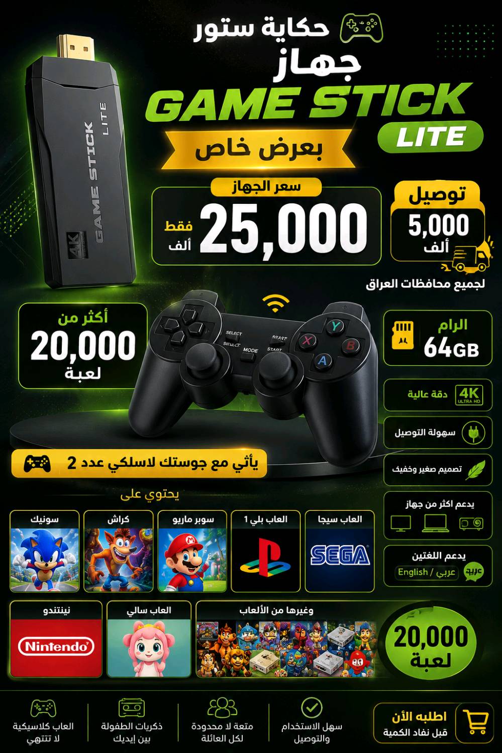 جهاز العاب Game stick lite

الوصف: 

- يحتوي على اكثر من 20 الف لعبة 

- ياتي مع جوستك لاسلكي عدد 2

- فلاش : 64   جيجا بايت

- لوحة تحكم لاسلكية 2.4G

- تصميم مريح وسلس الاستخدام 

- الغة : دعم متعدد اللغات

- يدعم:
•ألعاب  بلاي ستيشن PS1
• ألعاب سيغا
• ألعاب ماريو
• ألعاب سالي
• ألعاب نينتندو سويتش


للحجز والاستفسار
واتساب  
***********

