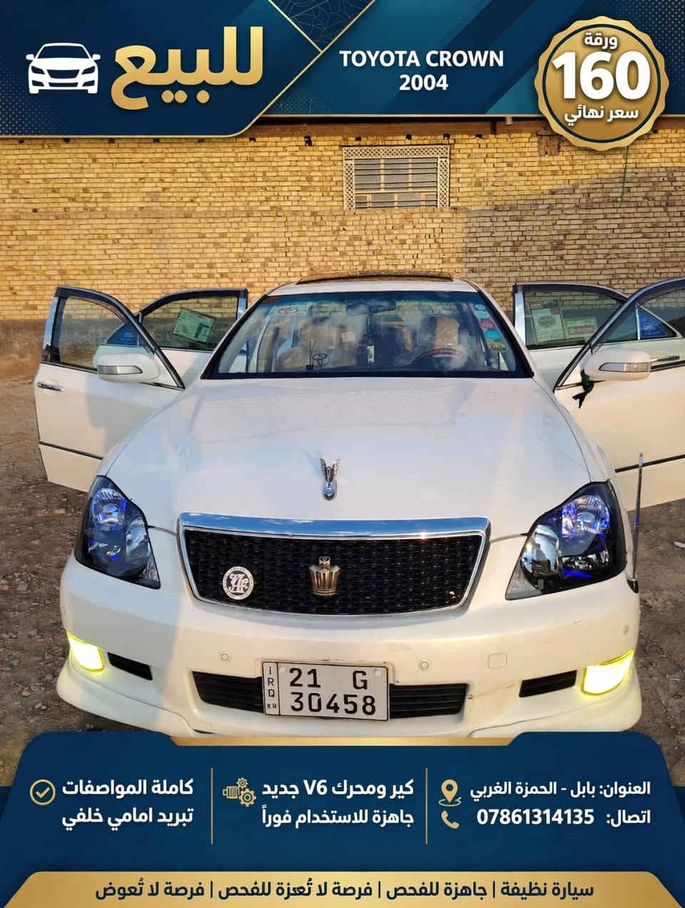> *للبيع شاهينة كراون 2004 👑*
> *السعر: 160 ورقة وبيها مجال بسيط*
>
> سيارة جاهزة من كلشي ماتخسر عليها دينار
>
> *المواصفات:*
> 🔹 موديل 2004 - شكل شاهينة
> 🔹 محرك V6 جديد شرط - الصورة مالت المحرك موجودة
> 🔹 كير ومحرك جدد
> 🔹 تبريد وتدفئة أمامي وخلفي ثلج ❄️
> 🔹 فول مواصفات - فتحة - زنون - كشافات
> 🔹 رقم شمالي باسمي تحويل مباشر G
> 🔹 نظافة بدي وداخل فول
>
> *العنوان:* بابل - الحمزة الغربي
> *اتصال:* ***********

نص مكتوب في الصور:
- للبيع TOYOTA CROWN 2004 ورقة 160 سعر نهائي العنوان: بابل - الحمزة الغربي اتصال: *********** كير ومحرك V6 جديد جاهزة للاستخدام فوراً كاملة المواصفات تبريد امامي خلفي سيارة نظيفة | جاهزة للفحص | فرصة لا تُعزة للفحص | فرصة لا تُعوض