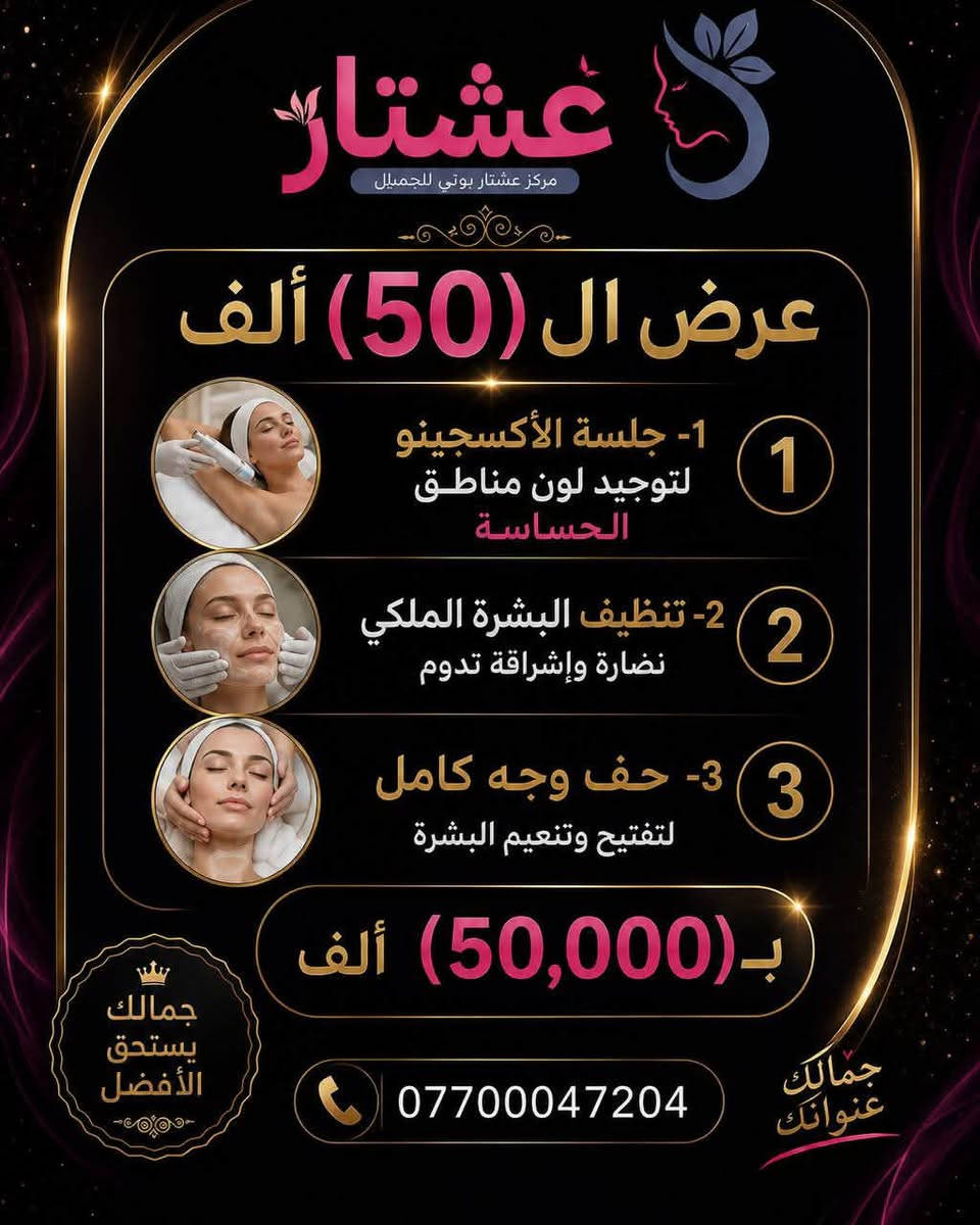 ✨ عرض الـ 50 ألف من مركز عشتار بيوتي للجمال ✨

بعدج محتارة وين تروحين؟ 🤍
هسه الجمال صار أقرب وبسعر ما يتفوّت! 😍

🔥 كل هاي العروض بـ 50,000 دينار فقط 🔥

🌸 عناية بالشعر
🌸 تنظيف البشرة الملكي
🌸 حف وجه كامل
🌸 جلسات أكسجين
🌸 تنظيف القدم العلاجي
🌸 جلش يد أو قدم
🌸 سويت جسم كامل مع هدية
🌸 ميش، خصل، توحيد لون، ومعالجات للشعر

💖 اختاري العرض اللي يناسبج وخلي عنايتج علينا.

✨ شغل احترافي
✨ مواد أصلية
✨ كادر مختص
✨ نتائج تخلّي ثقتج بنفسج أكبر

📞 للحجز والاستفسار:
***********

📍 عشتار بيوتي للجمال
جمالكِ عنوانكِ 🌷

⏳ العروض لفترة محدودة… احجزي موعدج قبل اكتمال الحجوزات
