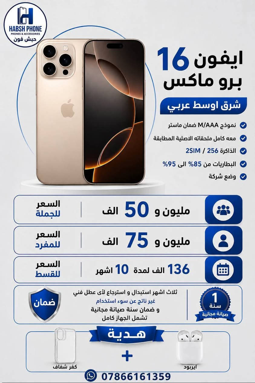 ايفون 16 برو ماكس شرق اوسط عربي ماستر نموذج M
شرط النظافة 100% معه كامل ملحقاته الاصلية المطابقة 
شرط  وضع شركة مو مفتوح ولا داخل صيانة ولا معلي بطارية ، مع كل قطعة هدية ايربود و كفر شفاف. 

#ضمان ثلاث اشهر لاي عطل فني غير ناتج عن سوء استخدام ، #ضمان سنة صيانة مجانية تشمل الجهاز كامل.

#السعر للمفرد / مليون و 75 الف 

#السعر للجملة / مليون و 50 الف 

#السعر للقسط / 136 الف لمدة 10 اشهر متوفر قسط للكاسب بدون كفيل موضف . 

#متوفر توصيل الى كل العراق شرط الفحص قبل الاستلام 
 🤍🚗 

باقي الاجهزة او اي استفسار #واتساب *********** 

قوائم الاسعار خاص او واتساب 🤍💪🏻
