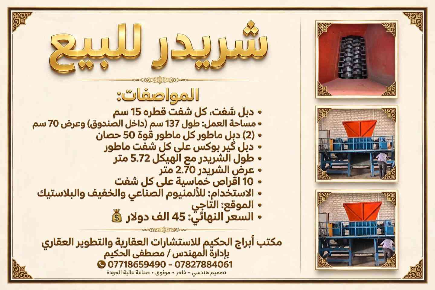 لا توجد تفاصيل

نص مكتوب في الصور:
- أرض مميزة - بغداد الكرادة تصلُح أبراجُ من جسر الطابقين تكون الشارع الساييدين الي رايح للقمة - يصيرن أبراج سكنية وتجارية التفاصيل: موقع الأرض - بالقرب من جسر الطابقين المساحة: 8500 متر مربع طابو صرف تتكون من 6 سندات طابو صرف لكل سند على حدى الواجهة: 360 متر سعر المتر: 8500 دولار طابو Contact: المهندس مصطفى الحكيم - مكتب أبراج الحكيم للعقارات والتطوير العقاري والتسويق والاستشارات الهندسية *********** *********** جسر الطابقين - بغداد الفرصة استثمارية مميزة | موقع استراتيجي على شارع الساييدين
- شريدر للبيع
- المواصفات:
- • دبل شفت، كل شفت قطره 15 سم
- • مساحة العمل: طول 137 سم (داخل الصندوق) وعرض 70 سم
- • (2) دبل ماطور كل ماطور قوة 50 حصان
- • دبل كير بوكس على كل شفت ماطور
- • طول الشريدر مع الهيكل 5.72 متر
- • عرض الشريدر 2.70 متر
- • 10 اقراص خماسية على كل شفت
- • الاستخدام: للألمنيوم الصناعي والخفيف والبلاستيك
- • الموقع: التاجي
- • السعر النهائي: 45 الف دولار $
- مكتب أبراج الحكيم للاستشارات العقارية والتطوير العقاري
- بإدارة المهندس / مصطفى الحكيم
- *********** - ***********
- تصميم هندسي • فاخر • موثوق • صناعة عالية الجودة
- فرصة عقارية مميزة - أرض للبيع
- الكاظمية تحديداً الصابيات
- التفاصيل
- المساحة: 20 دونم
- النوع: وقف قادري
- النزال: 360 م
- الواجهة: 160 م
- الخدمات: ماء + كهرباء + مجاري
- سعر الدونم الواحد: 75 مليون دينار عراقي
- للتواصل
- المهندس الاستشاري مصطفى الموسوي
- *********** - ***********
- فرصة استثمارية متميزة . موقع مميز في الكاظمية - الصابيات
- فرصة استثمارية للبيع
- الارض طابو صرف
- مساحتها 4 دونم
- العنوان / باب طويريج من قنطرة السلام
- بالقرب من سايد الدخول على الشارع العام
- سعر المتر 20 ورقة
- الارض باسم سند واحد
- سند حديث صادر سنة 24
- تصلح سكني / استثماري
- فنادق او مطاعم او مجمع سكني او بنايات تجارية
- موقع فاخر ومميز
- مكتب أبراج الحكيم للاستشارات الهندسية
- 13 ابراج الحكيم الاستشارات الهندسية والتطوير العقاري والتسويق وكافة التصاميم الهندسية فرصة استثمارية استثنائية | جامعة أهلية للبيع في قلب بغداد للبيع جامعة أهلية قائمة وذات عائد استثماري قوي الموقع: موقع استراتيجي في قلب بغداد - جهة الكرخ تطرح للبيع فرصة استثمارية مميزة تتمثل بجامعة أهلية متكاملة وقائمة، تتمتع بموقع حيوي ومساحة كبيرة وبنية تعليمية متكاملة، مع عائد سنوي مرتفع لماذا هذه الفرصة جامعة قائمة وتعمل فعلياً موقع استراتيجي في قلب بغداد مساحة استثمارية كبيرة تعدد الكليات والأقسام إيرادات سنوية مرتفعة أقسام مستحدثة في 2026 تدعم التوسع والنمو مدة استثمار طويلة تصل إلى 35 سنة تفاصيل الجامعة المساحة: 20,000 م2 عدد البنايات: 5 بنايات عدد الكليات والأقسام: 16 كلية وقسم 3 أقسام مستحدثة حديثاً خلال عام 2026 مدة الاستثمار: 35 سنة الوارد السنوي: من 6 إلى 7 ملايين دولار أمريكي السعر الكلي: 90 مليون دولار أمريكي السعر قابل للتفاوض للجادين *********** WhatsApp *********** WhatsApp