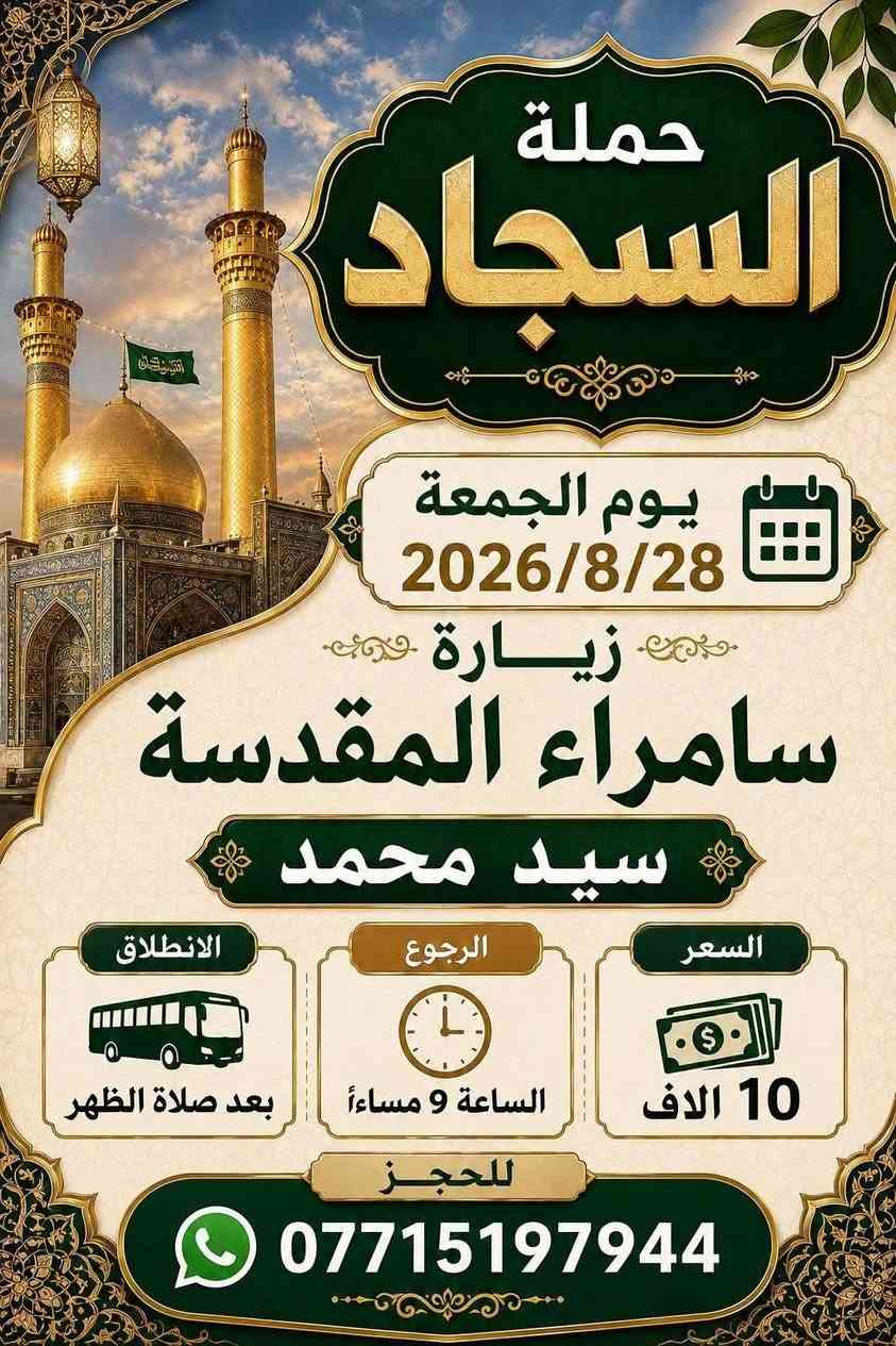 ـ┓━━━━🕌🕋🕌━━━━┏-
❤️ آلَلَهّمً صّلَئ؏مًحًمًدٍ وٌآلَ مًحًمًدٍ ﷺ ❤️
ـ┛━━━━🕋 🕌🕋━━━━┗-
👑 تعلن حملة السجاد 👑
💫💫💫
↩️ يوم الجمعة 2026/8/28
↩️ زيارة سامراء المقدسة - سيد محمد
↩️ الانطلاق بعد صلاة الظهر
↩️ الرجوع الساعة 🕧 9 مساءا
🔸 النفر 10 الاف 🔸
💫💫💫
↩️ يوم السبت 2026/8/29
↩️ زيارة كربلاء المقدسة - اولاد مسلم
↩️ الانطلاق بعد صلاة الظهر
↩️ الرجوع بعد صلاة الصبح
🔸 النفر 7 الاف 🔸
💫💫💫
مناطق التجمع..
كاظمية حرية ساحة عدن طي جكوك دولعي خطيب شعلة جوادين وباقي المناطق المجاورة نجيكم أقرب نقطة دالة
🚎♨️ كوسترات حديثة ومكيفة ♨️🚎
للحجز والاستفسار الاتصال بأرقام الحملة
❎ *********** ابو سجاد
متوفر واتساب
❎ *********** ادمونة كروب
متوفر واتساب
