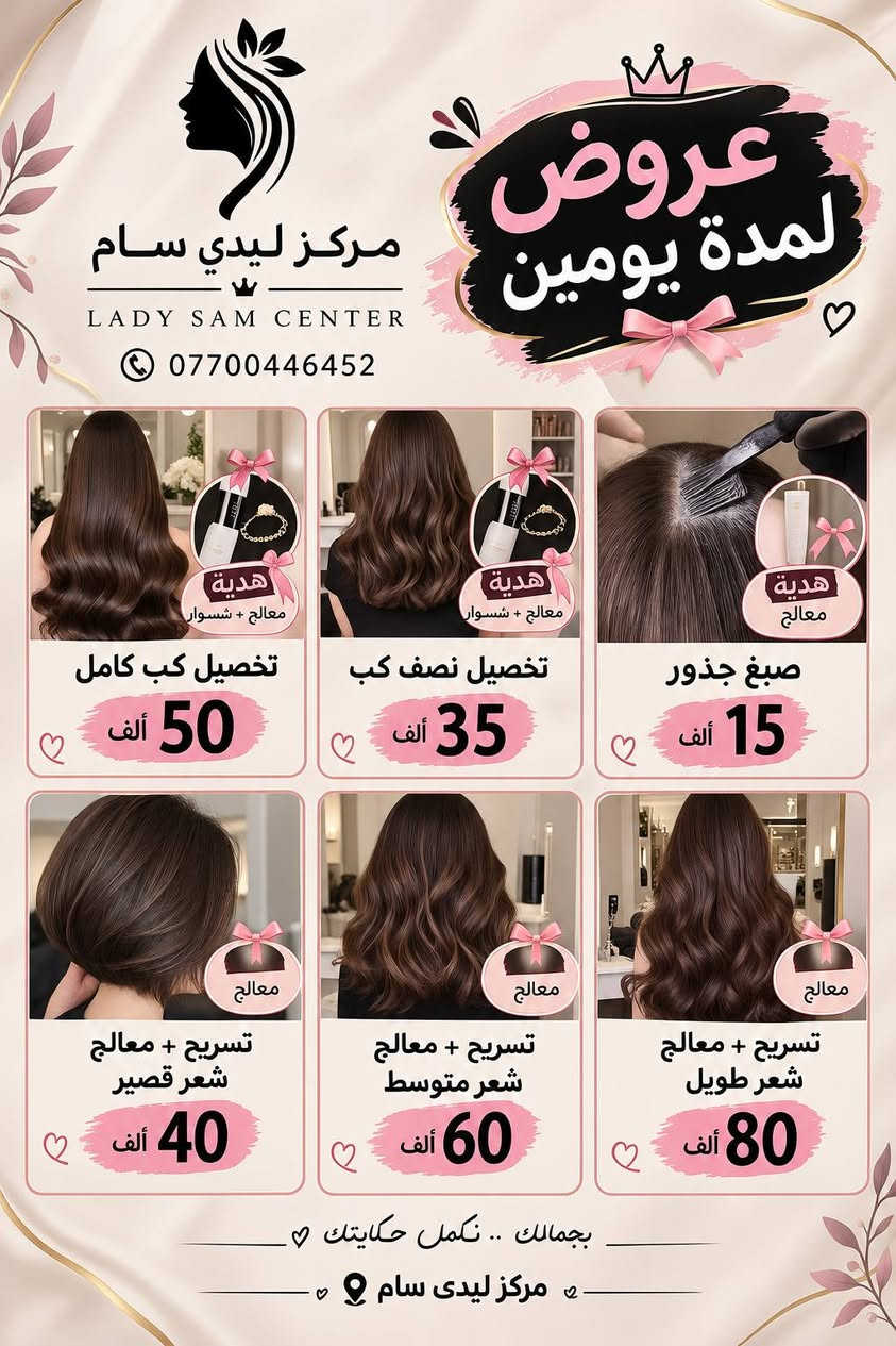 السلام عليكم زبائن ليدي سام 
بمناسبة عروضنا المميزة، حضّرنا لكم عروض خاصة على جميع أقسام مركز ليدي سام ✨
 العروض سارية لمدة يومين فقط 

لا تفوّتوا الفرصة واحجزوا موعدكم 
ننتظركم بكل حب في مركز ليدي سام

نص مكتوب في الصور:
- Lady Sam BEAUTY FASHION CONFIDENCE مركز ليدي سام LADY SAM CENTER *********** زبائن ليدي سام متوفره فساتين للايجار بدلات حنة وعرس بمختلف التصاميم والألوان لجميع المناسبات اطلالتك أجمل مع ليدي سام فساتين سهرة فساتين خطوبة فساتين مناسبات تصاميم راقية وحديثة للاستفسار والحجز *********** LADY SAM CENTER
- أجمل إطلالة في يومك المميز ♡ مركز ليدي سام LADY SAM CENTER جمالك .. تفاصيلنا ♥ عروض العرائس في مركز ليدي سام عرض العروس بدلات + حنة + عرس 250 ألف عرض الخطوبة خطوبة + بدلة 125 ألف عرض المدعوات مكياج فول + تسريحه رفعة كاملة 30 ألف مكياج خفيف + تسريحه نص رفعه 20 ألف لأنك تستحقين كل الاهتمام للحجز والاستفسار *********** خدمة مميزة وأسعار مناسبة تسريحات عصرية أحدث مستحضرات التجميل أفخم الفساتين LADY SAM CENTER
- مركز ليدي سام LADY SAM CENTER *********** عروض لمدة يومين هدية معالج + شسوار تخصيل كب كامل 50 ألف هدية معالج + شسوار تخصيل نصف كب 35 ألف هدية معالج صبغ جذور 15 ألف معالج تسريح + معالج شعر قصير 40 ألف معالج تسريح + معالج شعر متوسط 60 ألف معالج تسريح + معالج شعر طويل 80 ألف بجمالك .. نكمل حكايتك مركز ليدي سام
- عروض لمدة يومين مركز ليدي سام LADY SAM CENTER *********** تنظيف بشرة + تنظيف قدم + حف 10 فقط تنظيف قدم + جلش 10 فقط رموش طرفيه 5 فقط رموش وسطيه 10 فقط رموش كثيفة 15 فقط واكس جسم كامل 35 فقط قص + شسوار 5 فقط مركز ليدي سام
- مركز ليدي سام خدمات الفلر والعروض: فلر ميني: (يشمل: شفة، ذقن، وجنات) (هدية: إبرة نضارة مجانية) السعر: 190,000 دينار عراقي تغير كامل: (يشمل: شفة، ذقن، أصداغ، تكساس، وجنات، وسادة دهنية) السعر: 250,000 - دينار عراقي 300,000 فلر شفايف: (السعر: 40,000 - 70,000 عراقي) *جميع الأسعار حسب نوع الفلر ومنشأه* هدية العروض: *ابره نضاره مفعله تدعم حاجز البشره*