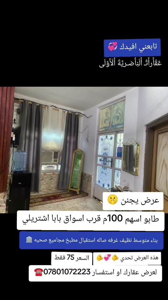 

نص مكتوب في الصور:
- تابعني افيدك عقاراة الناصرىة الاولى عرض مجنن طابو اسهم 100م قرب اسواق بابا اشتريلي بناء متوسط نظيف غرفه صاله استقبال مطبخ مجاميع صحيه هذه العرض تحدي السعر 75 فقط لعرض عقارك او استفسار ***********