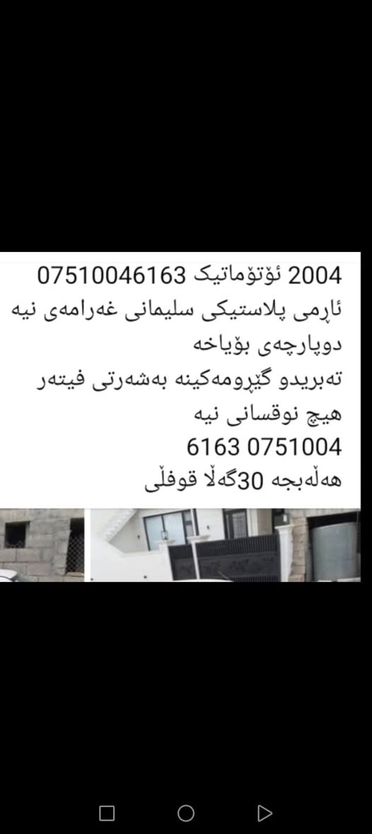 2004 ئۆتۆماتیک
ئاڕمی سلیمانی غەرامەی نیە
گێڕومەکینەو تەبرید بەشەرت
دوپارچە بۆیاخ داعمی جیە
قوفڵی 28گەڵا
***********
هەڵەبجە حلبجة, السليمانية
