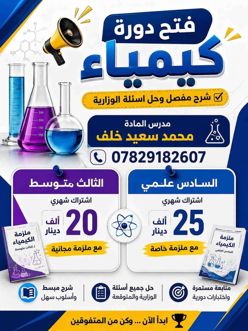 أعلان دورات تقوية
سيتم بمشيئة الله تعالى عن بدء التسجيل للدورات للسنة الدراسية 2027 لمادة  الكيمياء  للمراحل  الثالث متوسط و سادس العلمي 
✅شرح مفصل للكلاميات والمسائل الحسابية 
✅حل الاسئلة الوزارية من 2013  الى 2026
✅ امتحانات يومية وشهرية 
✅يوجد ملازم كلاميات + ملزمة مسائل الحسابية خاصة لطلبة الدورة  الثالث والسادس 
✅وكذلك للصفوف الغير  منتهيه ( اول و ثاني متوسط ٫ رابع و خامس علمي )
بأسعار مناسبة 
للأستفسار الاتصال بالرقم ***********
او عالخاص

نص مكتوب في الصور:
- المنهج الوزاري الجديد 2027 الذهبية طريقك إلى التفوق 2027 الكيمياء للصف الثالث متوسط شرح مفصل للمادة + أسئلة وزارية من 2013 - 2027 شرح مبسط وواضح لكل مواضيع المنهج أسئلة وزارية من 2013 - 2027 تدريبات محلولة مع الإجابات النموذجية مراجعات شاملة ملخصات مهمة في نهاية كل فصل الذهبية إعداد الأستاذ محمد سعيد الجميلي *********** امسح للحصول على ملفات ومراجعات إضافية
- فتح دورة كيمياء شرح مفصل وحل اسئلة الوزارية مدرس المادة محمد سعيد خلف *********** الثالث متوسط اشتراك شهري 20 ألف دينار مع ملزمة مجانية السادس علمي اشتراك شهري 25 ألف دينار مع ملزمة خاصة ملزمة الكيمياء لـ الثالث متوسط ملزمة الكيمياء للسادس العلمي شرح مبسط وأسلوب سهل حل جميع أسئلة الوزارية والمتوقعة متابعة مستمرة واختبارات دورية ابدأ الآن ... وكن من المتفوقين
- 2027 الذهبية طريقك إلى التفوق المنهاج الوزاري الجديد 2027 الذهبية الأفضل بين يديك الكيمياء للسادس العلمي شرح مفصل للمادة + أسئلة وزارية من 2013 - 2027 شرح مبسط وواضح لكل فصول المنهج أسئلة وزارية من 2013 - 2027 تدريبات محلولة مع الإجابات النموذجية مراجعات شاملة ملخصات مهمة في نهاية كل فصل ملاحظات ونصائح لتحقيق أعلى الدرجات وفق المنهاج الوزاري الجديد إعداد الأستاذ محمد سعيد الجميلي *********** امسح للحصول على ملفات ومراجعات إضافية النجاح يبدأ من هنا كن من المتفوقين أسئلة وزارية لكل سنة تدريبات متنوعة مع الحلول أمثلة محلولة بخطوات واضحة شرح دقيق وشامل