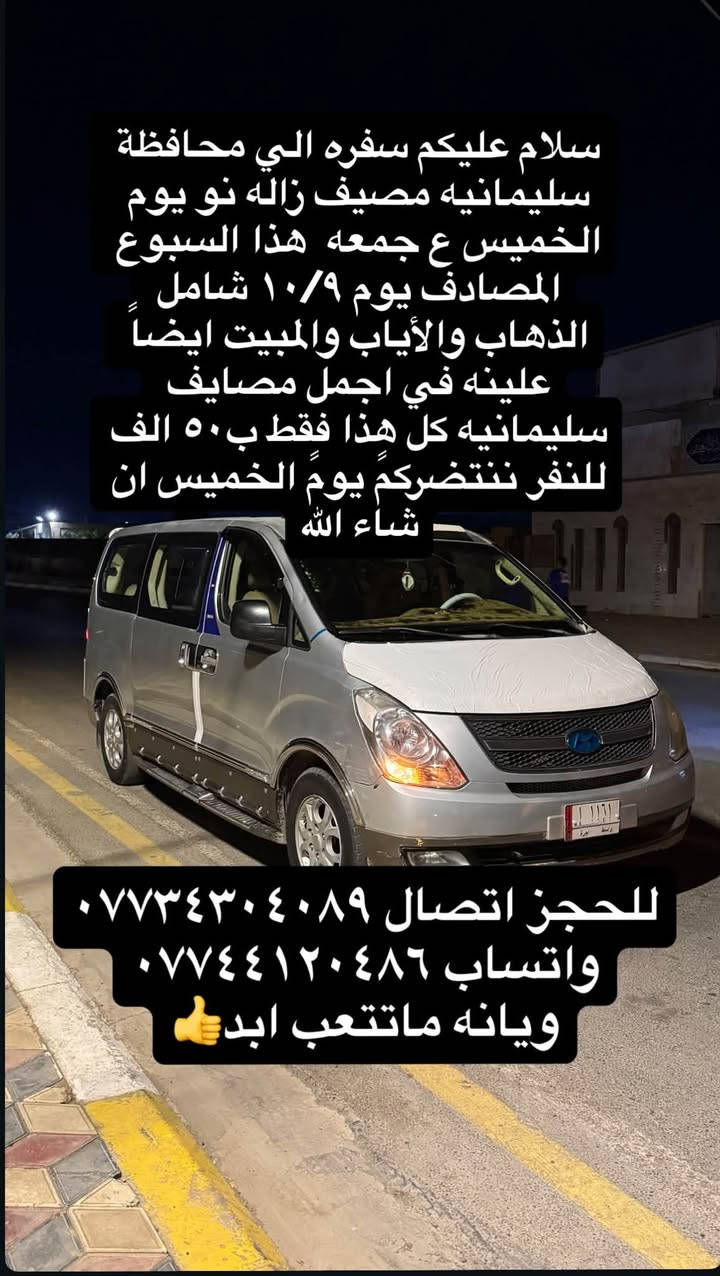سلام عليكم سفره الي محافظة سليمانيه مصيف زاله نو يوم الخميس ع جمعه  هذا السبوع المصادف يوم ١٠/٩ شامل الذهاب والأياب والمبيت ايضاً علينه في اجمل مصايف سليمانيه كل هذا فقط ب٥٠ الف للنفر ننتضركمً يومً الخميس ان شاء الله
هـ***********
وتساب***********

