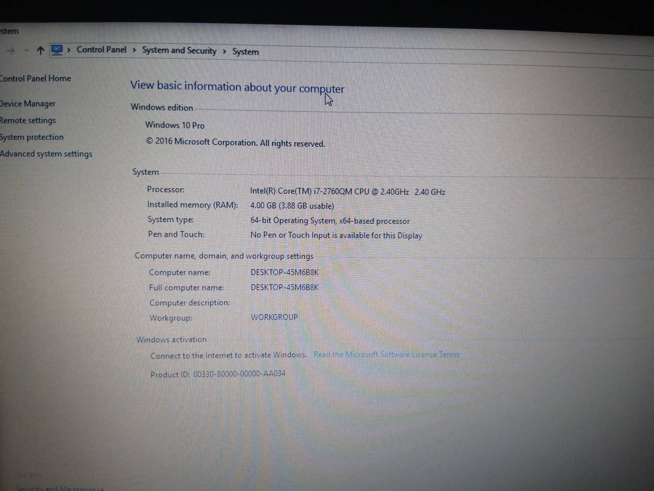 لابتوب نوع dell كور اي ٧ الجيل الثاني الهارد ٥٠٠ كيكا رام ٤ كيكا كارت الشاشة  ٤ كيكا حجم الشاشة ١٥ نظيفة سيدي ديفيدي لمزيد من المعلومات التواصل عبر الواتساب او الصفحة او الرقم الخاص بي ***********

نص مكتوب في الصور:
- Control Panel > System and Security > System Control Panel Home Device Manager Remote settings System protection Advanced system settings View basic information about your computer Windows edition Windows 10 Pro 2016 Microsoft Corporation. All rights reserved. System Processor: Intel(R) Core(TM) i7-2760QM CPU @ 2.40GHz 2.40 GHz Installed memory (RAM): 4.00 GB (3.88 GB usable) System type: 64-bit Operating System, x64-based processor Pen and Touch: No Pen or Touch Input is available for this Display Computer name, domain, and workgroup settings Computer name: DESKTOP-45M6B8K Full computer name: DESKTOP-45M6B8K Computer description: Workgroup: WORKGROUP Windows activation Connect to the Internet to activate Windows. Read the Microsoft Software License Terms Product ID: 00330-80000-00000-AA034