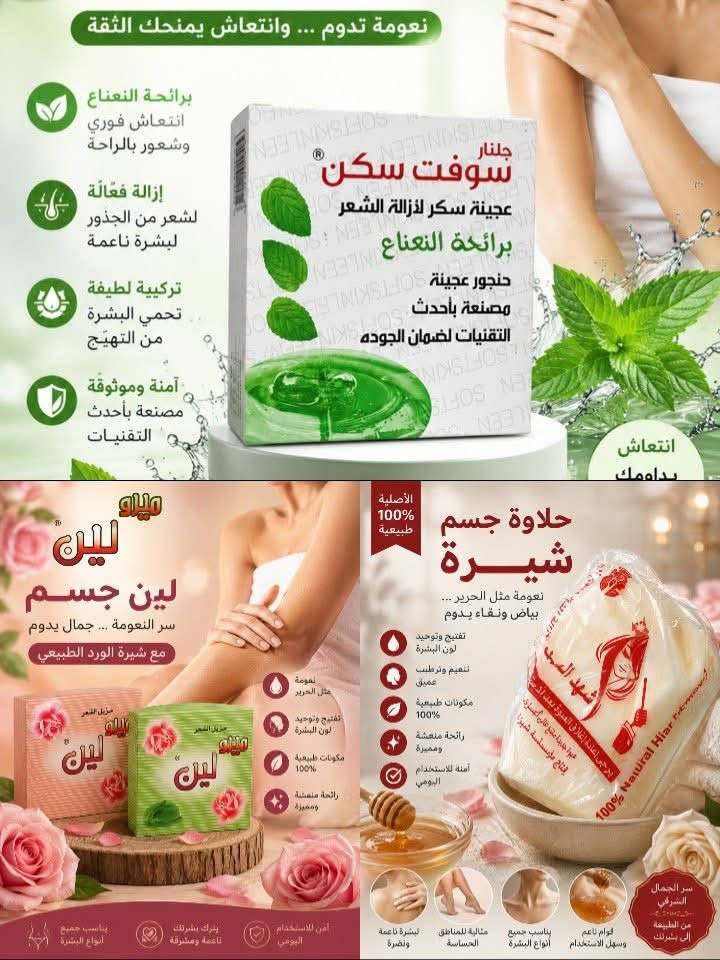 متوفره/مجمع بيت الاسرة/

نص مكتوب في الصور:
- جلنار سوفت سكين عجينۀ سكر لإزالة الشعر برائحة النعناع نعومة تدوم ... وانتعاش يمنحك الثقة برائحة النعناع انتعاش فوري وشعور بالراحة إزالة فعّالة لشعر من الجذور لبشرة ناعمة تركيبة لطيفة تحمي البشرة من التهيّج آمنة وموثوقة مصنعة بأحدث التقنيات انتعاش يداومك طوال اليوم برائحة النعناع المنعشة بشرة ناعمة ومطرية سريعة وسهلة الاستخدام خالية من المواد الضارة مناسبة لجميع أنواع البشرة
- الأصلية 100% طبيعية حلاوة جسم شيرة نعومة مثل الحرير ... بياض ونقاء يدوم تفتيح وتوحيد لون البشرة تنعيم وترطيب عميق مكونات طبيعية 100% رائحة منعشة ومميزة آمنة للاستخدام اليومي سر الجمال الشرقي من الطبيعة إلى بشرتك قوام ناعم وسهل الاستخدام يناسب جميع أنواع البشرة مثالية للمناطق الحساسة لبشرة ناعمة ونضرة
- نعومة تدوم ... وانتعاش يمنحك الثقة برائحة النعناع انتعاش فوري وشعور بالراحة إزالة فعالة لشعر من الجذور لبشرة ناعمة تركيبة لطيفة تحمي البشرة من التهيج آمنة وموثوقة مصنعة بأحدث التقنيات انتعاش يدومك لين لين جسم سر النعومة ... جمال يدوم مع شيرة الورد الطبيعي حلاوة جسم شيرة نعومة مثل الحرير ... بياض ونقاء يدوم تفتح وتوحيد لون البشرة تنعم وترطب عميق مكونات طبيعية 100% رائحة منعشة ومميزة آمنة للاستخدام اليومي
- ميلو لين لين جسم سر النعومة ... جمال يدوم مع شيرة الورد الطبيعي نعومة مثل الحرير تفتيح وتوحيد لون البشرة مكونات طبيعية 100% رائحة منعشة ومميزة آمن للاستخدام اليومي يترك بشرتك ناعمة ومشرقة يناسب جميع أنواع البشرة