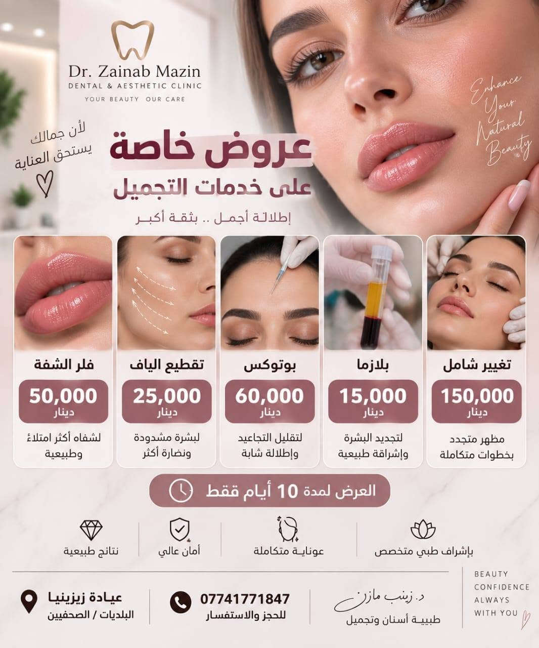 لا توجد تفاصيل

نص مكتوب في الصور:
- Dr. Zainab Mazin DENTAL CLINIC YOUR SMILE OUR CARE A BEAUTIFUL SMILE CHANGES EVERYTHING عروض خاصة على تراكيب الأسنان ابتسامة أجمل .. بثقة أكبر Smile CONFIDENTLY ALWAYS تركيبات الزركون ZIRCONIA CROWNS 60,000 دينار للسن الواحد تركيبات السيراميك CERAMIC CROWNS 50,000 دينار للسن الواحد العرض لمدة 10 أيام فقط مواد عالية الجودة مظهر طبيعي متانة تدوم د. زينب مازن طبيبة أسنان *********** للحجز والاستفسار عيادة زيزينيا البلديات / الصحفيين HEALTHY TEETH HAPPIER YOU
- Dr. Zainab Mazin DENTAL & AESTHETIC CLINIC YOUR BEAUTY OUR CARE Enhance Your Natural Beauty لأن جمالك يستحق العناية عروض خاصة على خدمات التجميل إطلالة أجمل .. بثقة أكبر فلر الشفة 50,000 دينار لشفاه أكثر امتلاءً وطبيعية تقطيع الياف 25,000 دينار لبشرة مشدودة ونضارة أكثر بوتوكس 60,000 دينار لتقليل التجاعيد وإطلالة شابة بلازما 15,000 دينار لتجديد البشرة وإشراقة طبيعية تغيير شامل 150,000 دينار مظهر متجدد بخطوات متكاملة العرض لمدة 10 أيام فقط نتائج طبيعية أمان عالي عوناية متكاملة بإشراف طبي متخصص عيادة زيجينيا البلديات / الصحفيين *********** للحجز والاستفسار د. زينب مازن طبيبة أسنان وتجميل BEAUTY CONFIDENCE ALWAYS WITH YOU
- ZAINAB MAZIN DENTAL CLINIC عيادة د. زينب مازن ابتسامتك تستحق الأفضل .. خصومات على زراعة وتراكيب الأسنان زراعة الأسنان تراكيب الأسنان مظهر طبيعي وجمالي للحجز والاستفسار *********** زيزينيا البلديات - الصحفيين ZAINAB MAZIN DENTAL CLINIC