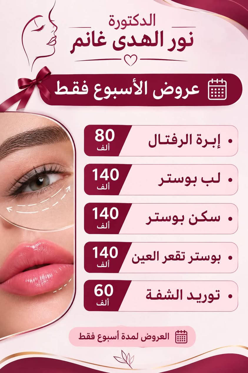 عروضنا لفترة محدودة 
الدكتورة نور الهدى غانم 
للحجز ***********

نص مكتوب في الصور:
- الدكتورة نور الهدى غانم Dr. Noor Al huda Ghanem جمال طبيعي .. بثقة تدوم آخر أسبوع لعروضنا المميزة! لا تفوتون آخر فرصة للاستفادة من عروضنا فلر واحد سي سي + نظارة مجانية نظارة ب 50 ألف الإبرة الوردية ب 75 ألف إبرة العنبر ب 75 ألف الديرما بن ب 50 ألف فلر 3 سي سي + الرابع مجاناً تغيير شامل ب 350 ألف فقط آخر أسبوع للعروض! احجزي الآن قبل انتهاء العرض 17 JUL
- الدكتورة نور الهدى غانم عروض الأسبوع فقط 80 ألف إبرة الرفثال 140 ألف لب بوستر 140 ألف سكن بوستر 140 ألف بوستر تقعر العين 60 ألف توريد الشفة العروض لمدة أسبوع فقط
- عروض حصرية لفترة محدودة! CLINIC سعر الجلسة: ١٠٠ ألف دينار فقط (علامات التمدد/السترتش مارك) جلسات فعالة لتحسين مظهر البشرة علاج علامات التمدد القديمة والجديدة تقنية المايكرونيدل الاحترافية نتائج ملحوظة بعد عدة جلسات *********** الديوانية
- توريد الشفاه لون وردي طبيعي وإطلالة أنعم العرض 80 ألف جلسة تعزيزية مجانية قبل د. نور الهدى غانم للحجز والاستفسار عبر الواتساب