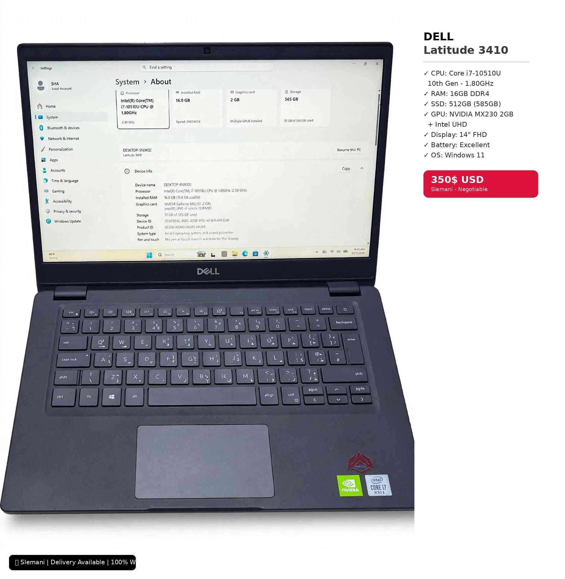 تایبەتمەندییەکانی DELL Latitude 3410 بە هەمان شێواز:
✅ CPU: Core i7-10510U @ 1.80GHz (10th Gen)
✅ RAM: 16GB DDR4
✅ Storage: 512GB SSD (585GB)
✅ GPU: NVIDIA MX230 2GB + Intel UHD Graphics
✅ Display: 14" FHD | Windows 11
✅ شەحنی ئەسڵی | 100% شەغال و تێست کراو
💰 350$ + مامەڵە

📞 *********** سەروەر (WhatsApp)
📞 *********** محەمەد

نص مكتوب في الصور:
- DELL Latitude 3410
- Core i7-10510U | 16GB RAM | 512GB SSD | NVIDIA MX230 2GB
- 14" FHD | Windows 11 | Original Charger | 100% Working
- 350$ + MAMAL
- ***********
- Sarwar - WhatsApp
- ***********
- Mohammed
- DELL Latitude 3410 - Like New - Business Laptop
- 350$ ONLY
- 16GB / 512GB / i7 10th / NVIDIA 2GB | Slemani Delivery
- DELL
- Latitude 3410
- ✓ CPU: Core i7-10510U
- 10th Gen - 1.80GHz
- ✓ RAM: 16GB DDR4
- ✓ SSD: 512GB (585GB)
- ✓ GPU: NVIDIA MX230 2GB
- + Intel UHD
- ✓ Display: 14" FHD
- ✓ Battery: Excellent
- ✓ OS: Windows 11
- 350$ USD
- Slemani - Negotiable
- Slemani | Delivery Available | 100% W