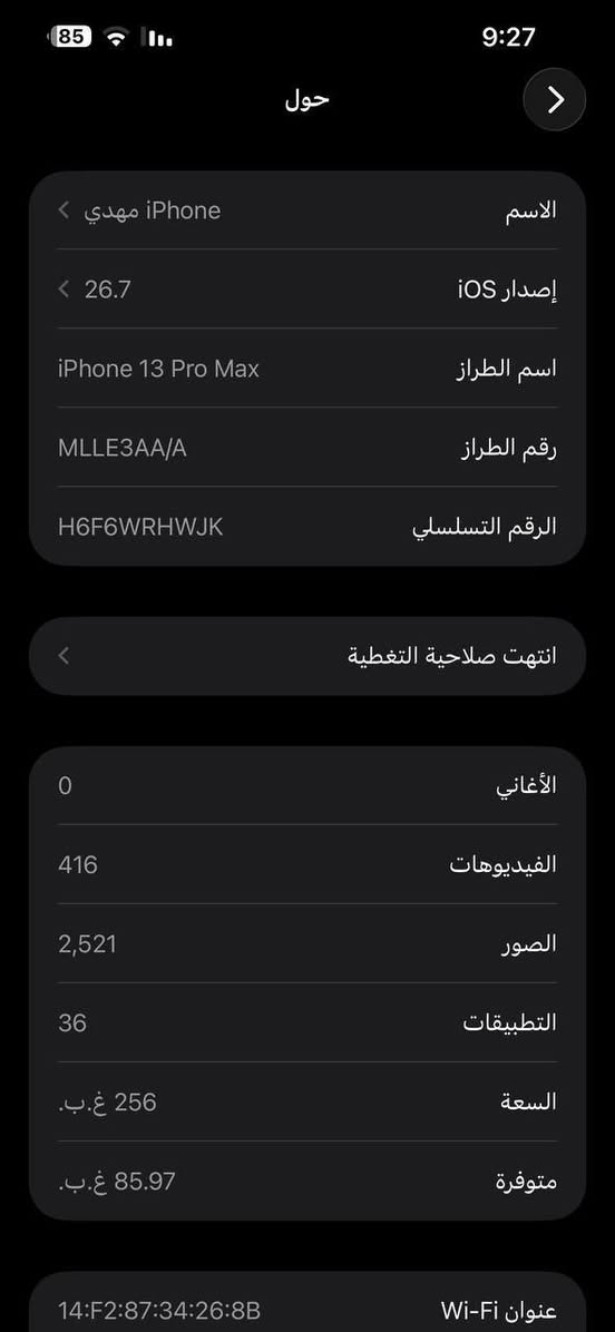 13 برو ماكس ماستر وتر بروف جهاز نضيف بس الضهر كدامكم وما مفتوح وكارتوتنة موجودة وبطارية 85 سعر 650 وبي مجال 
***********

نص مكتوب في الصور:
- 9:27 85 حول الاسم iPhone مهدي إصدار iOS 26.7 اسم الطراز iPhone 13 Pro Max رقم الطراز MLLE3AA/A الرقم التسلسلي H6F6WRHWJK انتهت صلاحية التغطية الأغاني 0 الفيديوهات 416 الصور 2,521 التطبيقات 36 السعة 256 غ.ب. متوفرة 85.97 غ.ب. عنوان Wi-Fi 14:F2:87:34:26:8B