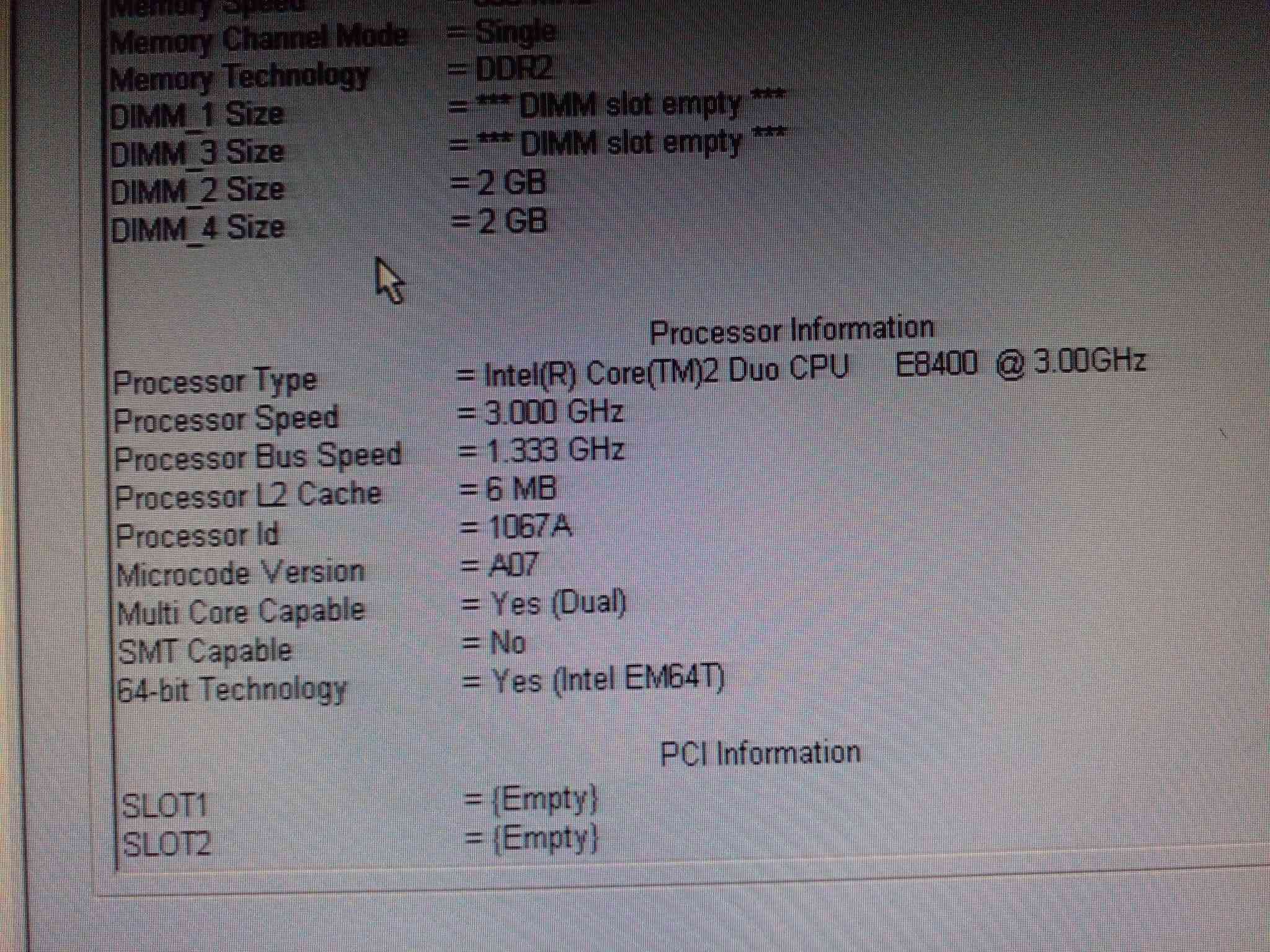 للبيع حاسبة مكتبية سستم DELL  تعمل بشكل ممتاز
شاشة HP  حجم  17
المعالج  انتل  core 2 duo
رام  4G
هارد  320G  HDD 
مشغل اقراص   DVD
ماوس
كيبورد ضوئي
مع كافة الكيبلات  
سعر   55  الف   لايوجد توصيل المكان بغداد شارع فلسطين    ***********

نص مكتوب في الصور:
- System Rating: System rating is not available Processor: Intel(R) Core(TM)2 Duo CPU E8400 @ 3.00GHz 2.99 GHz Installed memory (RAM): 4.00 GB System type: 64-bit Operating System, x64-based processor Pen and Touch: No Pen or Touch Input is available for this Display Computer name, domain, and workgroup settings Computer name: DELL960 Full computer name: DELL960 Computer description: Workgroup: WORKGROUP Windows activation Windows is activated View details in Windows Activation Product ID: 00178-70000-00011-AA011
- Memory Channel Mode = Single Memory Technology = DDR2 DIMM_1 Size = *** DIMM slot empty *** DIMM_3 Size = *** DIMM slot empty *** DIMM_2 Size = 2 GB DIMM_4 Size = 2 GB Processor Information Processor Type = Intel(R) Core(TM)2 Duo CPU E8400 @ 3.00GHz Processor Speed = 3.000 GHz Processor Bus Speed = 1.333 GHz Processor L2 Cache = 6 MB Processor Id = 1067A Microcode Version = A07 Multi Core Capable = Yes (Dual) SMT Capable = No 64-bit Technology = Yes (Intel EM64T) PCI Information SLOT1 = {Empty} SLOT2 = {Empty}
- Manufacture Date = 06/10/2010 Ownership Date = 08/11/2010 Memory Info Memory Installed = 4 GB Memory Speed = 800 MHz Memory Channel Mode = Single Memory Technology = DDR2 DIMM_1 Size = *** DIMM slot empty *** DIMM_3 Size = *** DIMM slot empty *** DIMM_2 Size = 2 GB DIMM_4 Size = 2 GB Processor Info Processor Type = Intel(R) Core(TM)2 Duo CP
- Disk 0 Basic 298.09 GB Online (C:) 63.71 GB NTFS Healthy (System, Boot, Page File, Active) New Volume (D:) 234.37 GB NTFS Healthy (Primary Partition) CD-ROM 0 DVD (E:) No Media Unallocated Primary partition