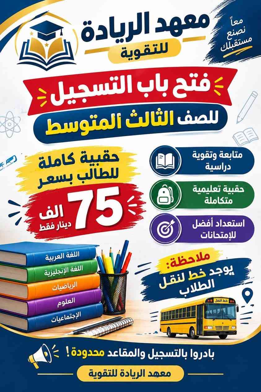 العنوان/بلدروز_البوابة

نص مكتوب في الصور:
- معاً نحو مستقبل أفضل تعليم متميز ... لكل المراحل معهد الريادة لأن نجاحك هو هدفنا كافة المراحل الدراسية المهني 4 الإعدادية 3 المتوسطة 2 الابتدائية 1 بنظام الحقيبة الكاملة كل ما تحتاجه من كتب وملفات وشرح شامل هنا تبدأ رحلتك نحو النجاح معلمون ذوو خبرة وكفاءة عالية ملازم وملفات محدثة وشاملة متابعة مستمرة لمستوى الطالب اهتمام فردي لكل طالب نتائج متميزة وتفوق أكاديمي مع معهد الريادة ... تصنع مستقبلك سجل الآن واحجز مقعدك ***********
- معاً نصنع مستقبلك
- معهد الريادة للتقوية
- فتح التسجيل
- للصف الاول المتوسط
- حقيبة كاملة
- بسعر
- 65
- ألف
- دينار فقط
- اللغة العربية
- اللغة الانكليزية
- الرياضيات
- العلوم
- الاجتماعيات
- متابعة وتقوية دراسية
- حقيبة تعليمية متكاملة
- استعداد أفضل للإمتحانات
- ملازم وكتب شاملة
- تطوير المستوى الدراسي
- ملاحظة:
- يوجد خط لنقل الطلاب
- SCHOOL BUS
- للتسجيل للأتصال على الرقم
- ***********
- بالعلم نرتقي
- معاً نصنع مستقبلك معهد الريادة للتقوية فتح التسجيل للصف الثاني المتوسط حقيبة كاملة بسعر 70 ألف اللغة العربية اللغة الإنجليزية الرياضيات العلوم الإجتماعيات تطوير المستوى الدراسي كادر تدريسي متميز ملازم وكتب شاملة متابعة دورية للطالب ملاحظة: يوجد خط لنقل الطلاب بادروا بالتسجيل والمقاعد محدودة معهد الريادة للتقوية
- معاً نصنع مستقبلك معهد الريادة للتقوية فتح باب التسجيل للصف الثالث المتوسط حقيبة كاملة للطالب بسعر 75 الف دينار فقط متابعة وتقوية دراسية حقيبة تعليمية متكاملة استعداد أفضل للإمتحانات ملاحظة: يوجد خط لنقل الطلاب بادروابالتسجيل والمقاعد محدودة! معهد الريادة للتقوية اللغة العربية اللغة الإنجليزية الرياضيات العلوم الإجتماعيات خط النقل
- معاً نصنع مستقبلك فرصتك للبدء بمستقبل أفضل معهد الريادة للتقوية فتح التسجيل للصف الثالث المهني الطبيعيات أ . كرار مبارك الرياضيات أ . عبدالله اسماعيل الانكليزي أ . محمد الرسم الهندسي التعليم استثمار للمستقبل بسعر مناسب جداً جداً ملاحظة : يوجد خط لنقل الطلاب للتسجيل للأتصال على الرقم *********** معاً نحقق النجاح English