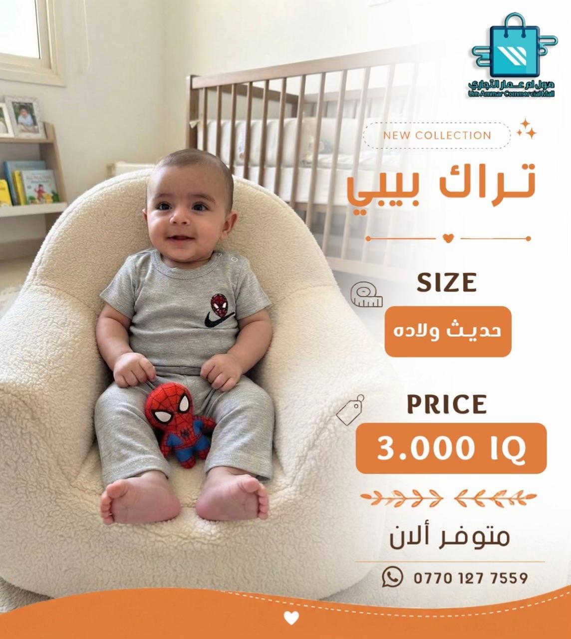 كل ما يحتاجه البيبي … بموديلات حلوة•

نص مكتوب في الصور:
- مول أم عمار التجاري
- Um Ammar Commercial Mall
- NEW COLLECTION
- تراك بيبي
- SIZE
- حديث ولاده
- PRICE
- 3.000 IQ
- متوفر ألان
- ***********
- مول ام عمار التجاري Um Ammar Commercial Mall NEW COLLECTION تراك بيبي SIZE حديث ولاده PRICE 3.000 IQ متوفر ألان ***********