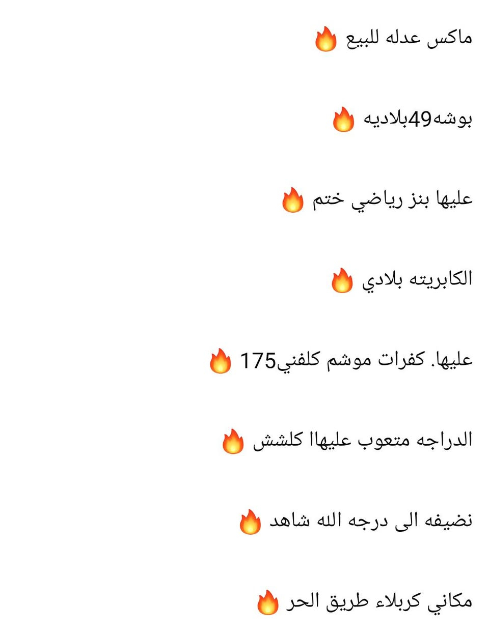 لا توجد تفاصيل

نص مكتوب في الصور:
- ماكس عدله للبيع 🔥
- بوشه 49 بلاديه 🔥
- عليها بنز رياضي ختم 🔥
- الكابريته بلادي 🔥
- عليها. كفرات موشم كلفني 175 🔥
- الدراجه متعوب عليهاا كلش ش 🔥
- نظيفه الى درجه الله شاهد 🔥
- مكاني كربلاء طريق الحر 🔥
- رقمي *********** رقمي
- 750