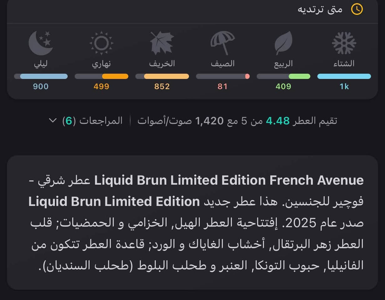 مساء الخير 
متوفر اجمل بديل لعطر الثائر ديمارلي
عطر فرينش افينيو لكويد براون
نسخة اللمتد ادشن

نص مكتوب في الصور:
- 6:38 FRAGRANTICA FREE TO CHOOSE Liquid Brun Limited Edition French Avenue للجنسين فرنش أفينيو ليكويد برونغ إصدار محدود ~ ليكويد برونغ إصدار محدود ~ ليكويد برونغ French Avenue الإفقات الرئيسية الفانيلا العنبر الحمضيات الزهور البيضاء حلو تابلي دافئ أروماتك الخزامي ناعم خشبي البحث عن طريق الأكوردات right now on ebay تسوق عبر الأنترنت 48 المنتجات عبر Sponsored تقييمات المستخدمين تقييم 43 48 86 246 997 fragranticarabia.com
- متى ترتديه
- ليلي
- نهاري
- الخريف
- الصيف
- الربيع
- الشتاء
- 900
- 499
- 852
- 81
- 409
- 1k
- تقيم العطر 4.48 من 5 مع 1,420 صوت/أصوات | المراجعات (6)
- - Liquid Brun Limited Edition French Avenue عطر شرقي - فويجير للجنسين. هذا عطر جديد Liquid Brun Limited Edition صدر عام 2025. إفتتاحية العطر الهيل, الخزامي و الحمضيات; قلب العطر زهر البرتقال, أخشاب الغاياك و الورد; قاعدة العطر تتكون من الفانيليا, حبوب التونكا, العنبر و طحلب البلوط (طحلب السنديان).