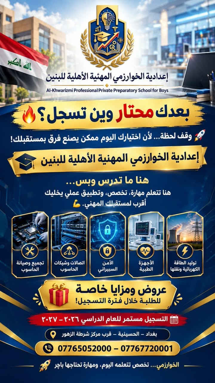 لا توجد تفاصيل

نص مكتوب في الصور:
- بعدك محتار وين تسجل؟ لا تفوّت عروض وخصومات التسجيل! إعدادية الخوارزمي المهنية الأهلية للبنين هسه فرصتك حتى تختار تخصصك وتبدأ طريقك المهني، ومع التسجيل خلال فترة العروض تستقاد من خصومات ومزايا خاصة للطلبة! خصومات ومزايا خاصة للطلبة! تخصصاتنا المستقبلية تجميع وصيانة الحاسوب توليد الطاقة الكهربائية ونقلها الأجهزة الطبية الأمن السيبراني اتصالات وشيكات الحاسوب العروض والخصومات لفترة محدودة!.. التسجيل مستمر للعام الدراسي 2026 - 2027 سجّل هسه... واختار تخصصك لمستقبل مهني أقوى! للتواصل والاستفسار *********** *********** بغداد - الحسينية قرب مركز شرطة الزهور
- إعدادية الخوارزمي المهنية الأهلية للبنين Al-Khwarizmi Professional Private Preparatory School for Boys مستقبلك المهني يبدأ من هنا! هل تبحث عن تخصص يفتح لك أبواب المستقبل؟ في الخوارزمي تجمع بين الدراسة الأكاديمية والمهارات المهنية والتطبيق العملي. تجميع وصيانة الحاسوب توليد الطاقة الكهربائية ونقلها الأمن السيبراني الأجهزة الطبية اتصالات وشبكات الحاسوب تخصصك اليوم ... مهنتك غدًا! التسجيل مستمر للعام الدراسي ٢٠٢٦ - ٢٠٢٧ بغداد - الحسينية - قرب مركز شرطة الزهور *********** - *********** إعدادية الخوارزمي المهنية الأهلية للبنين تعليم مهني ... مهارة ... مستقبل
- إعدادية الخوارزمي المهنية الأهلية للبنين Al-Khwarizmi Professional Private Preparatory School for Boys مستقبلِك المهني يبدأ من هنا! هل تبحث عن تخصص يفتح لك أبواب المستقبل ؟ في الخوارزمي تجمع بين الدراسة الأكاديمية والمهارات المهنية والتطبيق العملي اتصالات وشبكات الحاسوب الأجهزة الطبية تجميع وصيانة الحاسوب توليد الطاقة الكهربائية ونقلها تخصصك اليوم ... مهنتك غداً التسجيل مستمر للعام الدراسي ٢٠٢٦ - ٢٠٢٧ إعدادية الخوارزمي المهنية الأهلية للبنين *********** *********** بغداد - الحسينية قرب مركز شرطة الزهور تعليم مهني ... مهارة ... مستقبل
- الله أكبر إعدادية الخوارزمي المهنية الأهلية للبنين Al-Khwarizmi Professional Private Preparatory School for Boys بعدك محتار وين تسجل؟ وقف لحظة... لأن اختيارك اليوم ممكن يصنع فرق بمستقبلك! إعدادية الخوارزمي المهنية الأهلية للبنين هنا ما تدرس وبس... هنا تتعلم مهارة، تخصص، وتطبيق عملي يخليك أقرب لمستقبلك المهني. تجميع وصيانة الحاسوب اتصالات وشيكات الحاسوب الأمن السيبراني الأجهزة الطبية توليد الطاقة الكهربائية ونقلها عروض ومزايا خاصة للطلبة خلال فترة التسجيل! التسجيل مستمر للعام الدراسي ٢٠٢٦ - ٢٠٢٧ بغداد - الحسينية - قرب مركز شرطة الزهور *********** - *********** الخوارزمي... تخصص تتعلمه اليوم، ومهارة تحتاجها باجر
- إعدادية الخوارزمي المهنية الأهلية للبنين Al-Khwarizmi Professional Private Preparatory School for Boys مستقبلك المهني يبدأ من هنا! هل تبحث عن تخصص يفتح لك أبواب المستقبل؟ في الخوارزمي تجمع بين الدراسة الأكاديمية والمهارات المهنية والتطبيق العملي. اتصالات وشبكات الحاسوب الأجهزة الطبية الأمن السيبراني توليد الطاقة الكهربائية ونقلها تجميع وصيانة الحاسوب تخصصك اليوم ... مهنتك غدًا! التسجيل مستمر للعام الدراسي 2026 - 2027 مستقبل مهني مضمون كادر تدريسي مميز وخبير تدريب عملي ومختبرات حديثة بيئة تعليمية متطورة *********** - *********** بغداد - الحسينية قرب مركز شرطة الزهور إعدادية الخوارزمي المهنية الأهلية للبنين تعليم مهني ... مهارة ... مستقبل